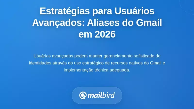Estrat&eacute;gias Pr&aacute;ticas para Utilizadores Avan&ccedil;ados: Fazer o Gerenciamento de Aliases no Gmail Funcionar em 2026