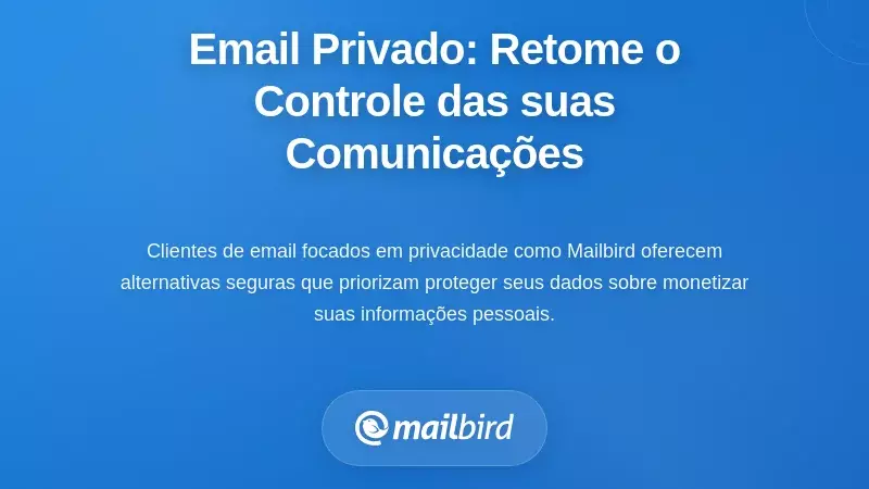 Solu&ccedil;&otilde;es de Email Focadas na Privacidade: Reclamando o Controle Sobre as Suas Comunica&ccedil;&otilde;es