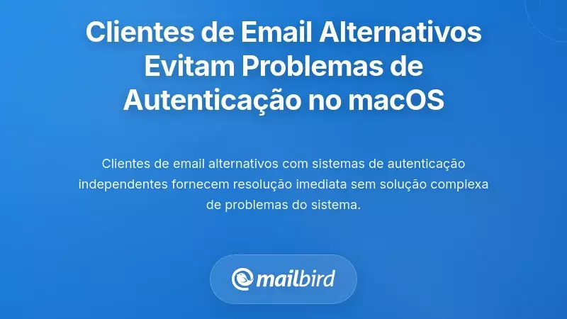 Por Que Clientes de Email Alternativos Evitam Problemas de Autentica&ccedil;&atilde;o no macOS