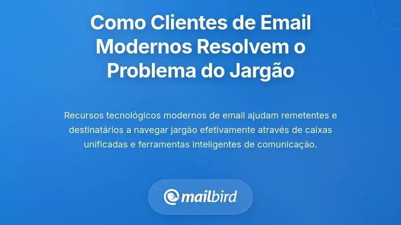 Como os Clientes de Email Modernos Estão Abordando o Problema do Jargão