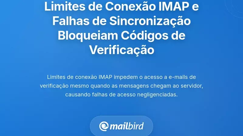 Limites de Conex&atilde;o IMAP e Falhas de Sincroniza&ccedil;&atilde;o que Bloqueiam o Acesso ao C&oacute;digo de Verifica&ccedil;&atilde;o