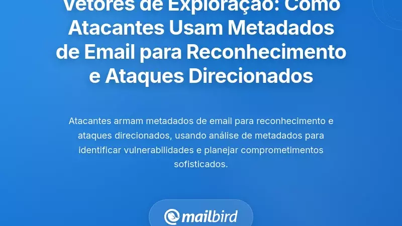 Vetores de Explora&ccedil;&atilde;o: Como os Atacantes Usam Metadados de Email para Reconhecimento e Ataques Direcionados