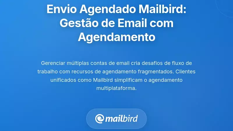 Funcionalidade Enviar Mais Tarde do Mailbird: Integrando Agendamento na Gest&atilde;o de Email no Ambiente de Trabalho