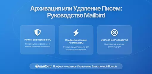 Когда архивировать и когда удалять: Полное руководство по хранению личных писем для пользователей Mailbird