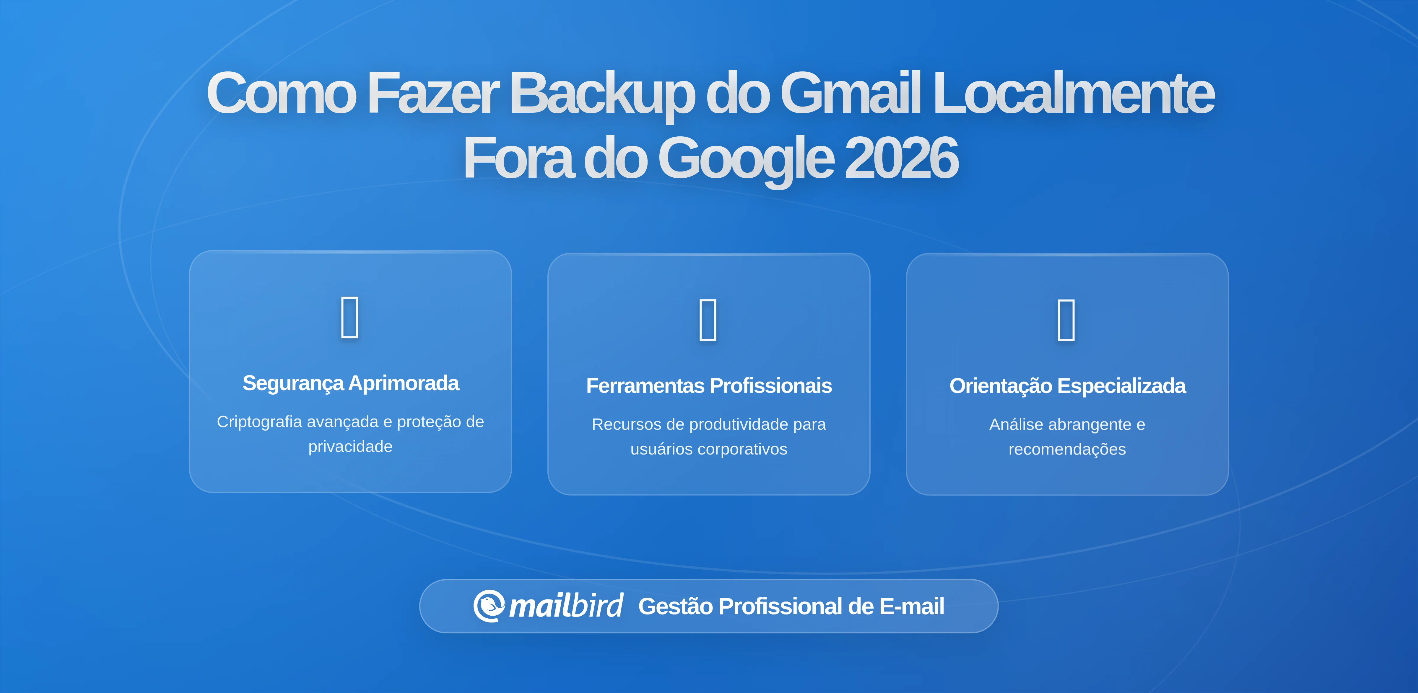 Assumir o Controle: Como Fazer Backup do Gmail Fora dos Servidores do Google com o Mailbird