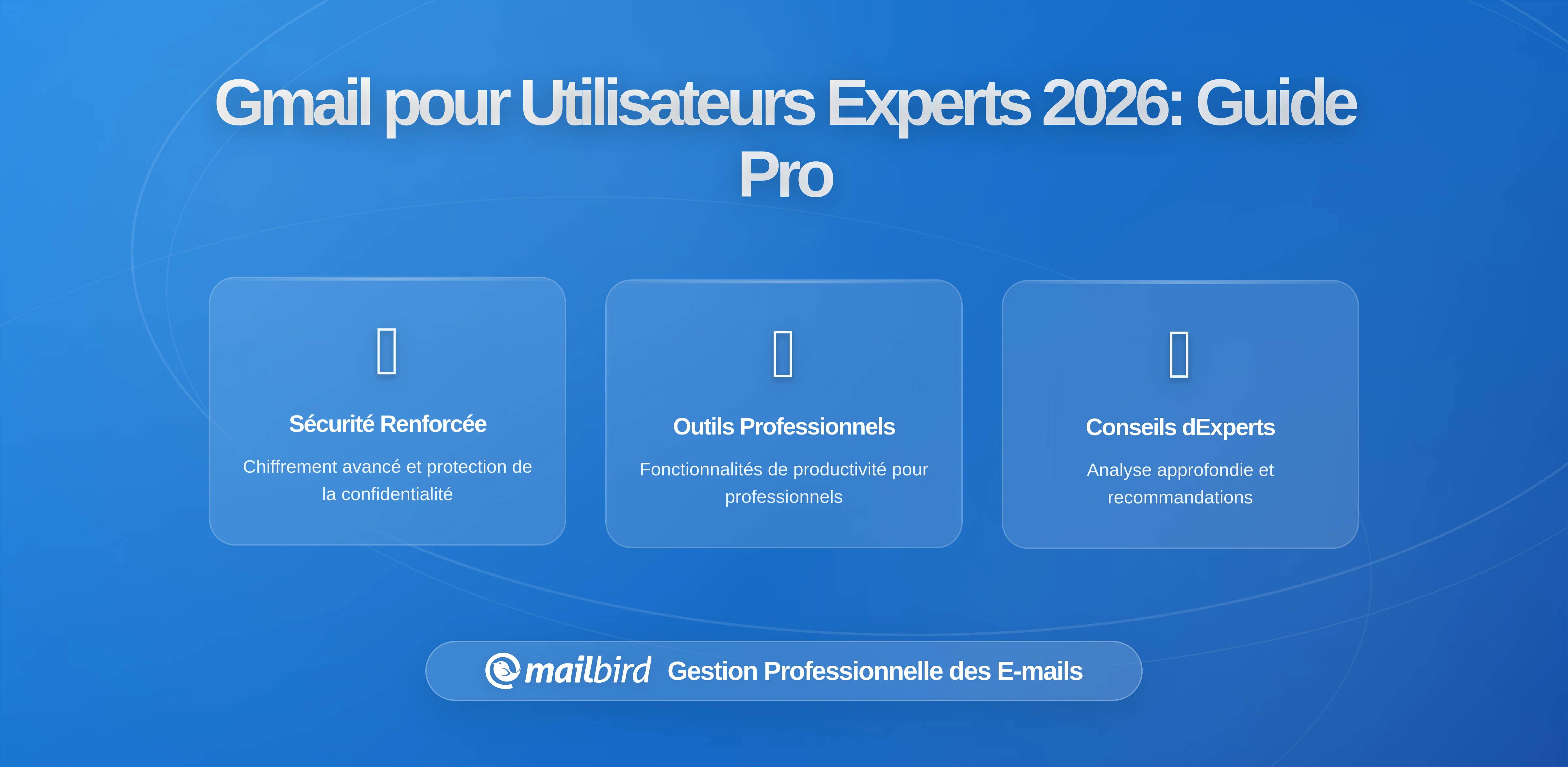 Configuration Ultime de Gmail pour les Utilisateurs Intensifs: Stratégies d'Expert pour les Professionnels avec une Boîte de Réception Chargée (Guide 2026)