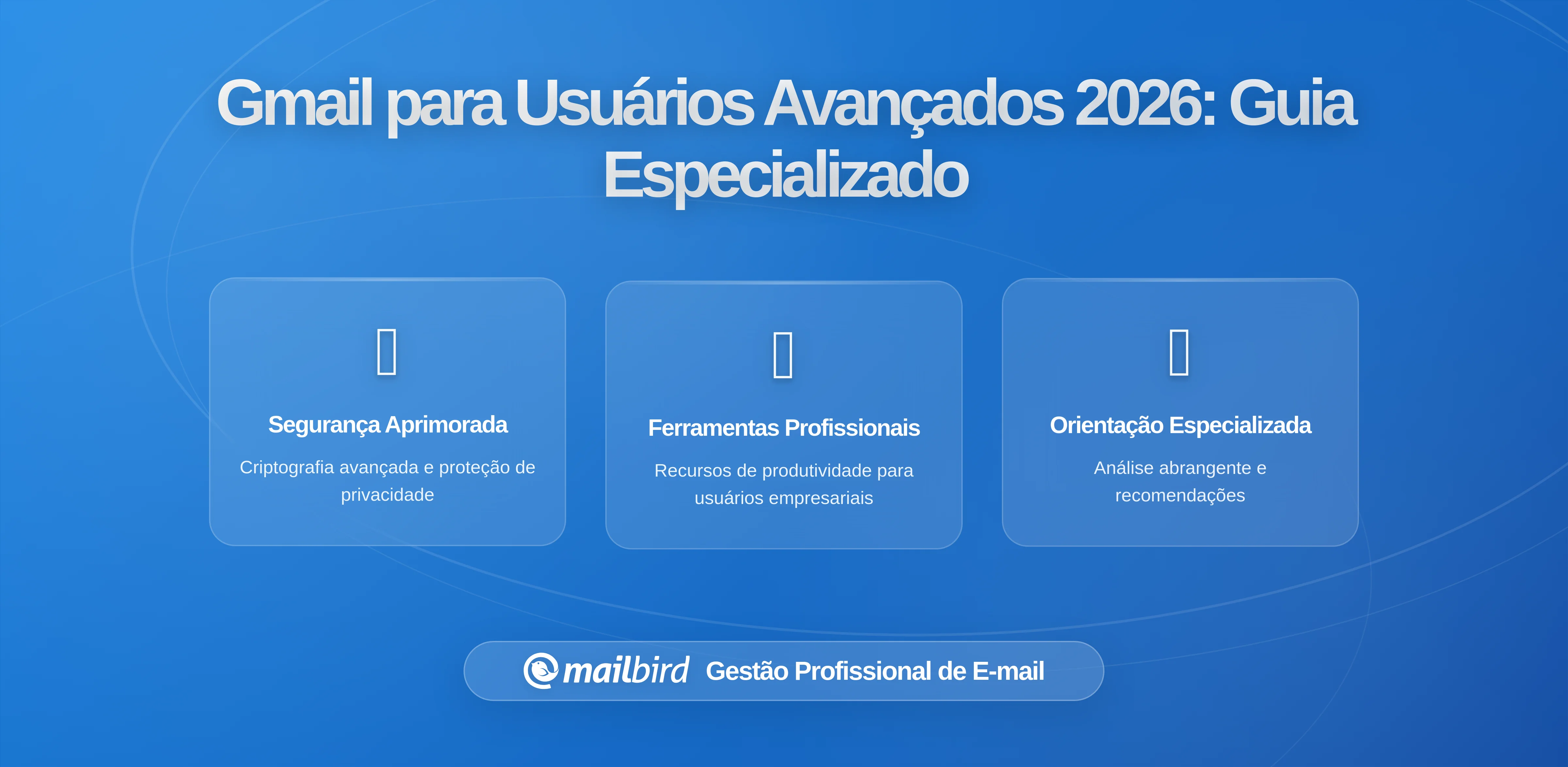 A Configuração Definitiva do Gmail para Utilizadores Intensivos: Estratégias de Especialistas (2026 Guia)