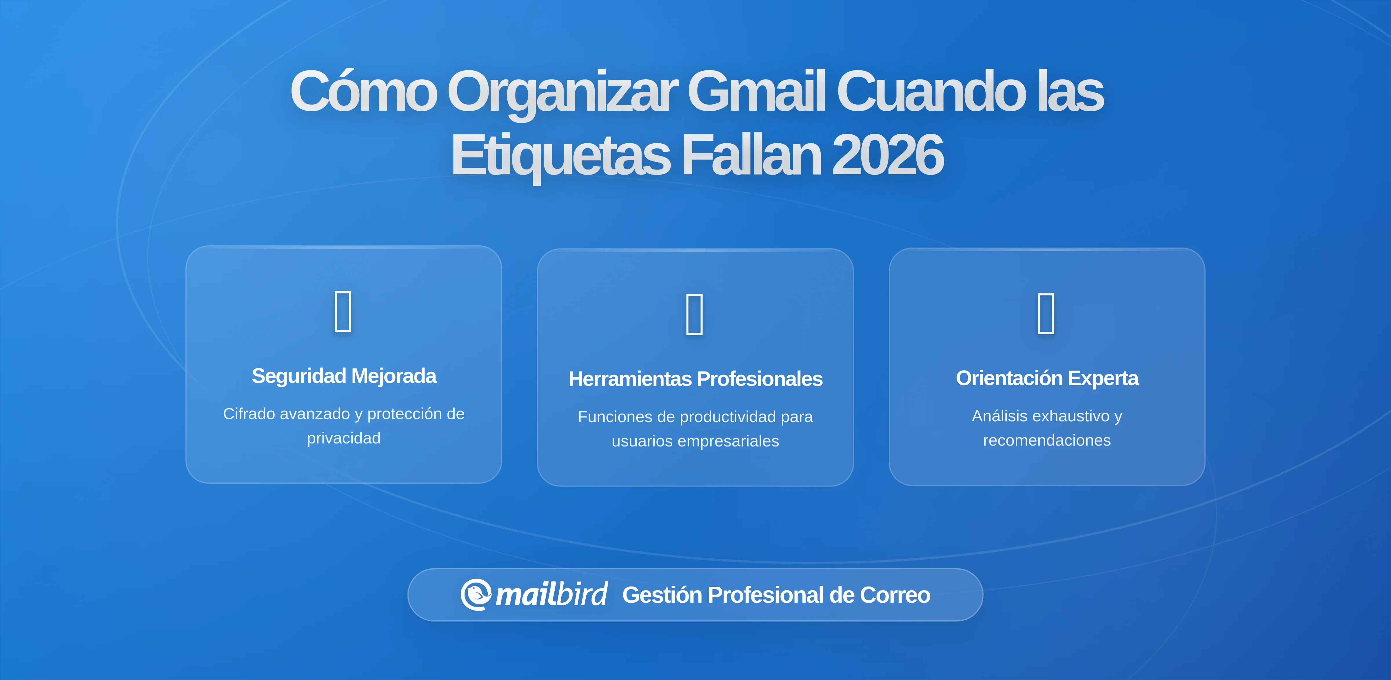 La Mejor Forma de Organizar Gmail Cuando las Etiquetas Dejan de Escalar: Estrategias, Límites y el Papel de Mailbird
