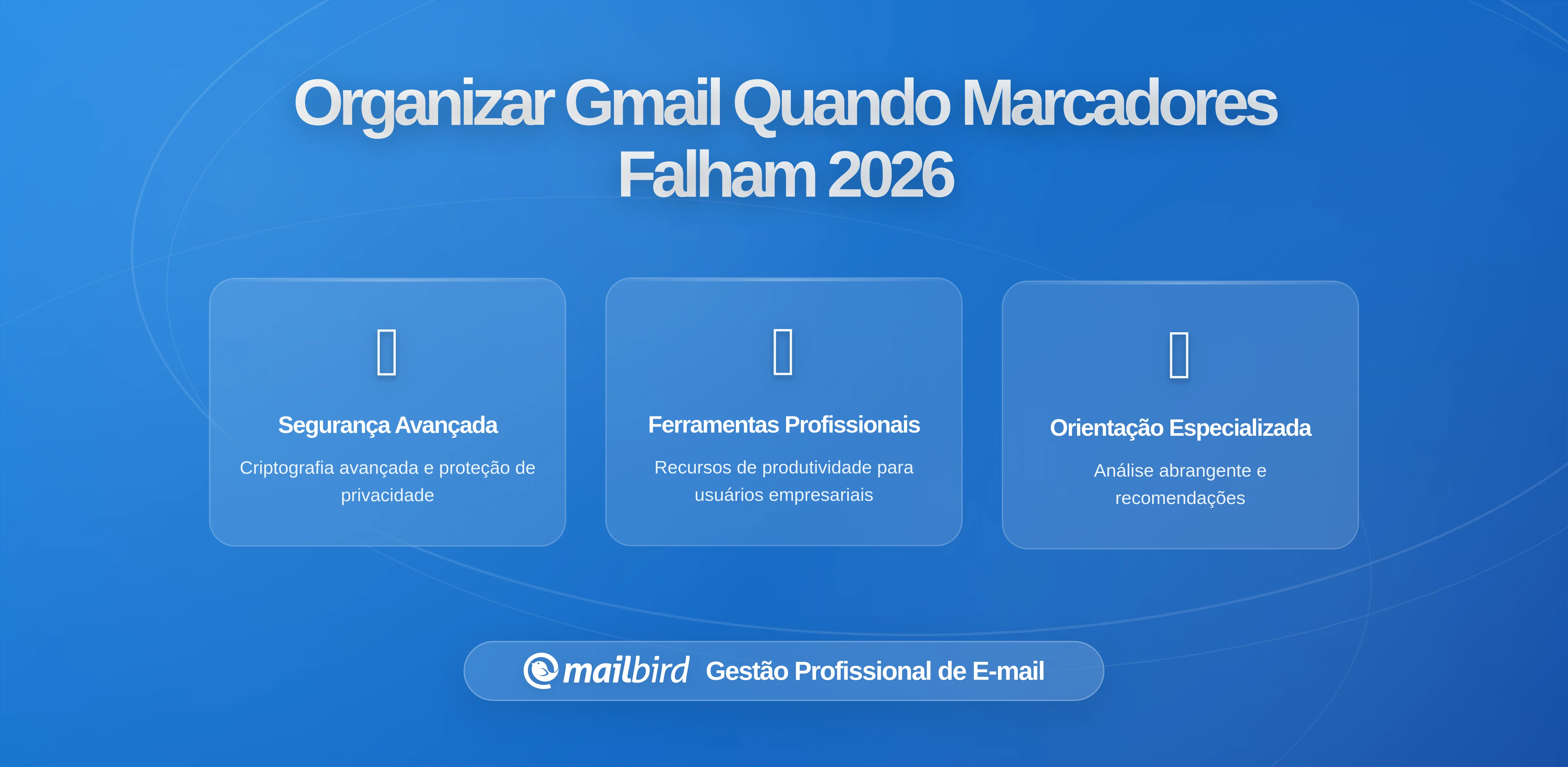 A Melhor Maneira de Organizar o Gmail Quando as Etiquetas Deixam de Funcionar: Estratégias, Limites e o Papel do Mailbird