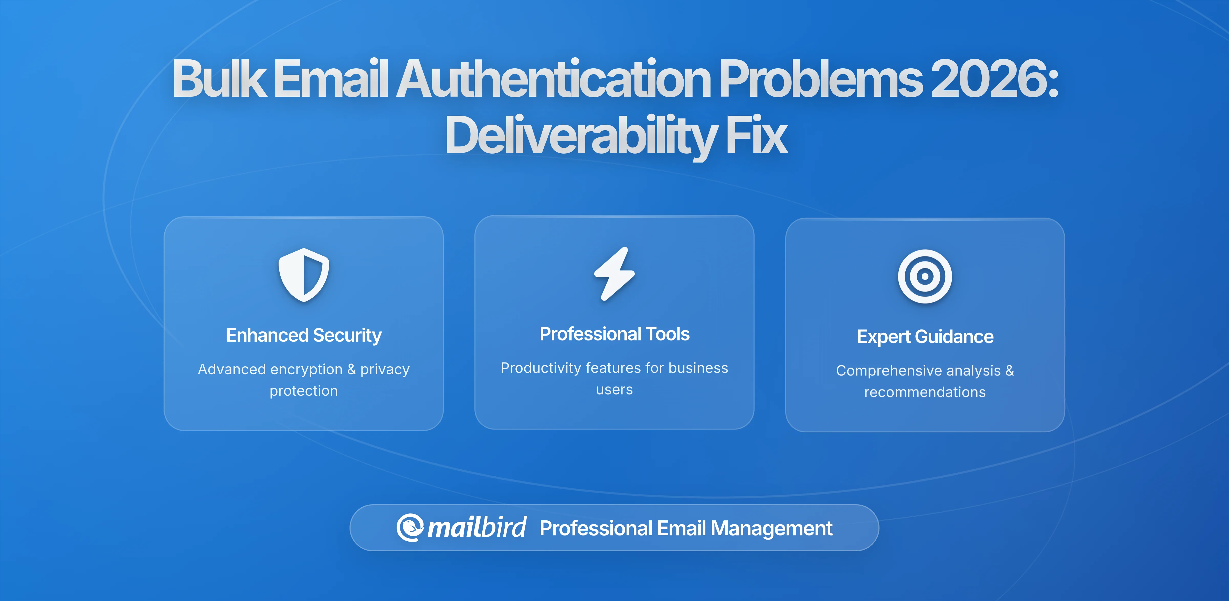 Why Bulk Email Sender Authentication Requirements Are Still Causing Deliverability Problems in 2026: A Comprehensive Analysis with a Mailbird Lens