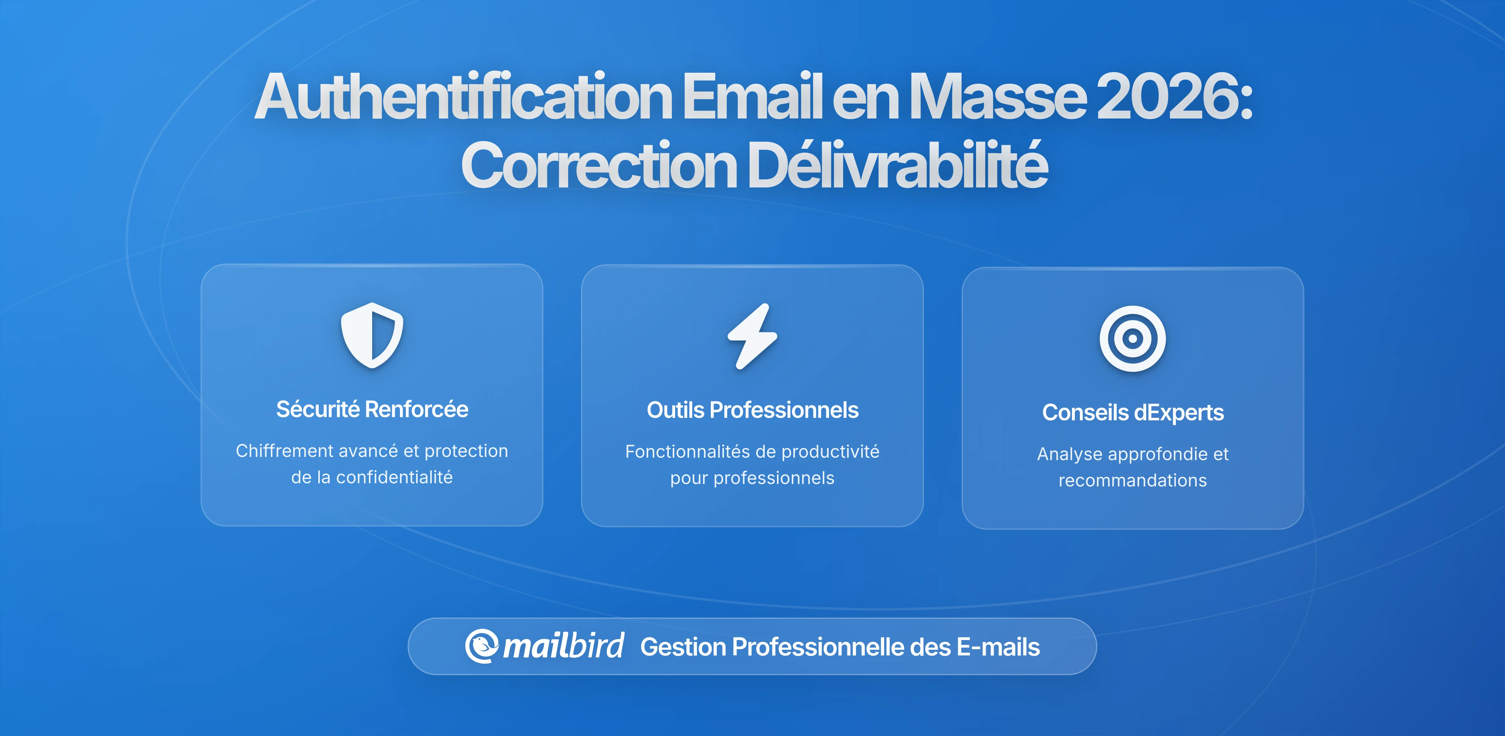 Pourquoi les exigences d'authentification de l'envoi d'emails en masse causent encore des problèmes de délivrabilité en 2026 : Une analyse complète avec une perspective Mailbird