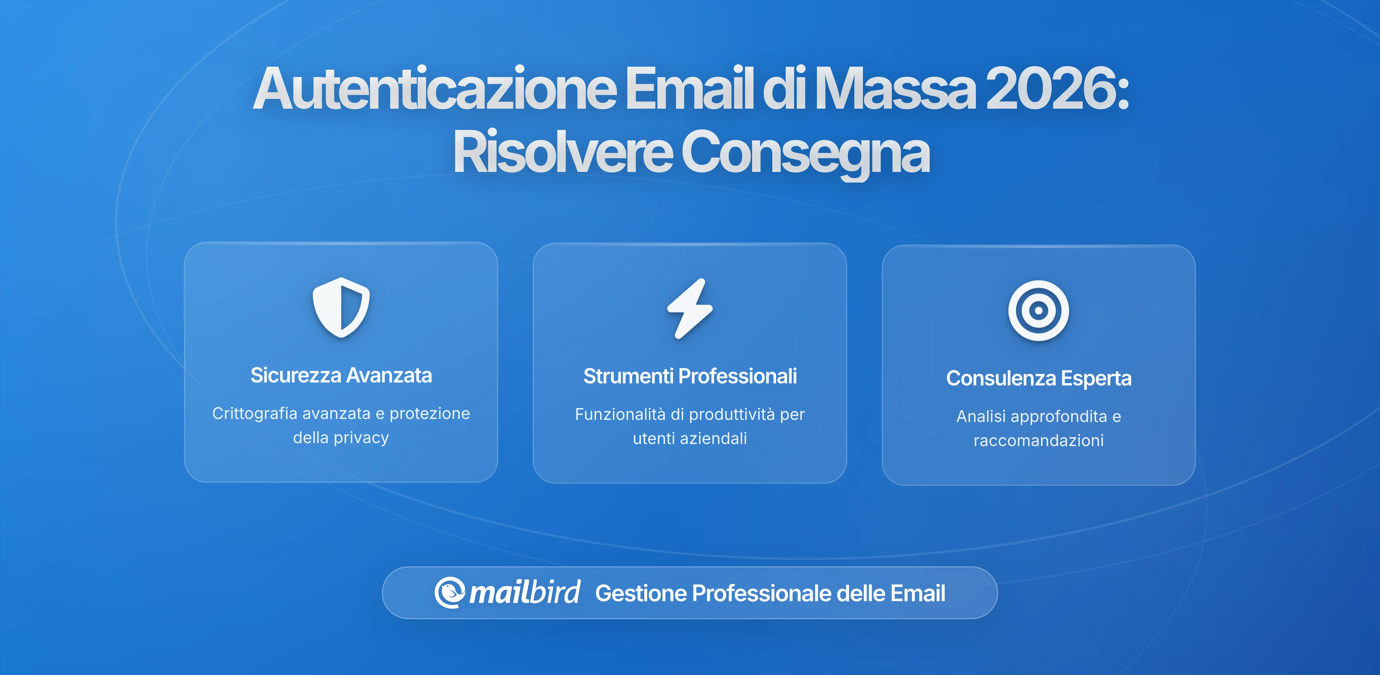 Perché i Requisiti di Autenticazione per l'Invio Massivo di Email Causano Ancora Problemi di Consegnabilità nel 2026: Un'Analisi Approfondita con la Prospettiva di Mailbird