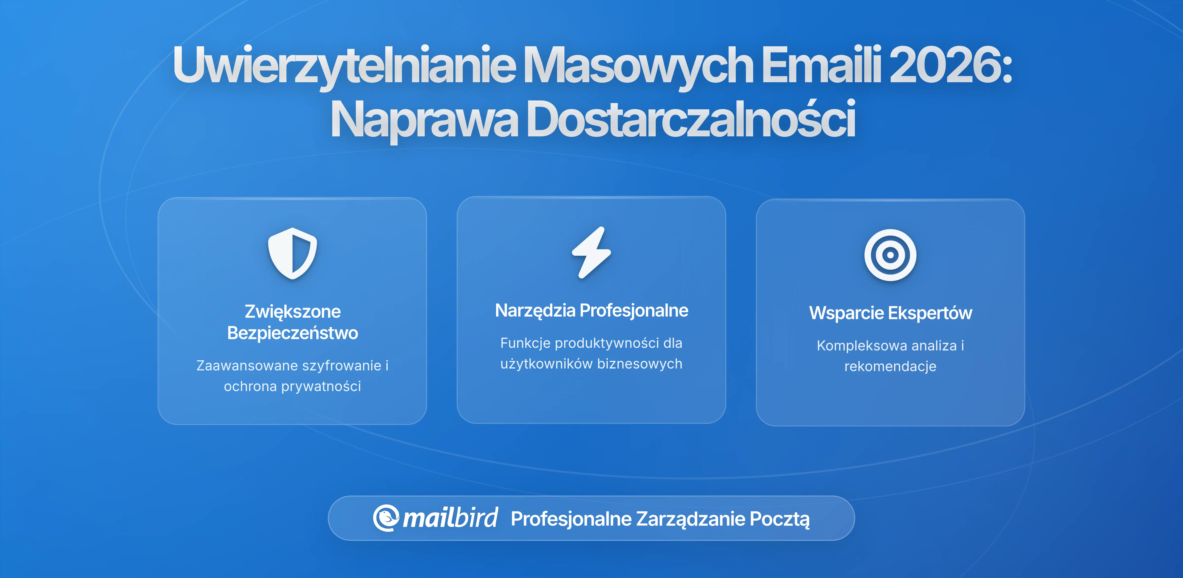 Dlaczego Wymagania Dotyczące Uwierzytelniania Masowych Wiadomości E-mail Wciąż Powodują Problemy z Dostarczaniem w 2026: Analiza z Perspektywy Mailbirda