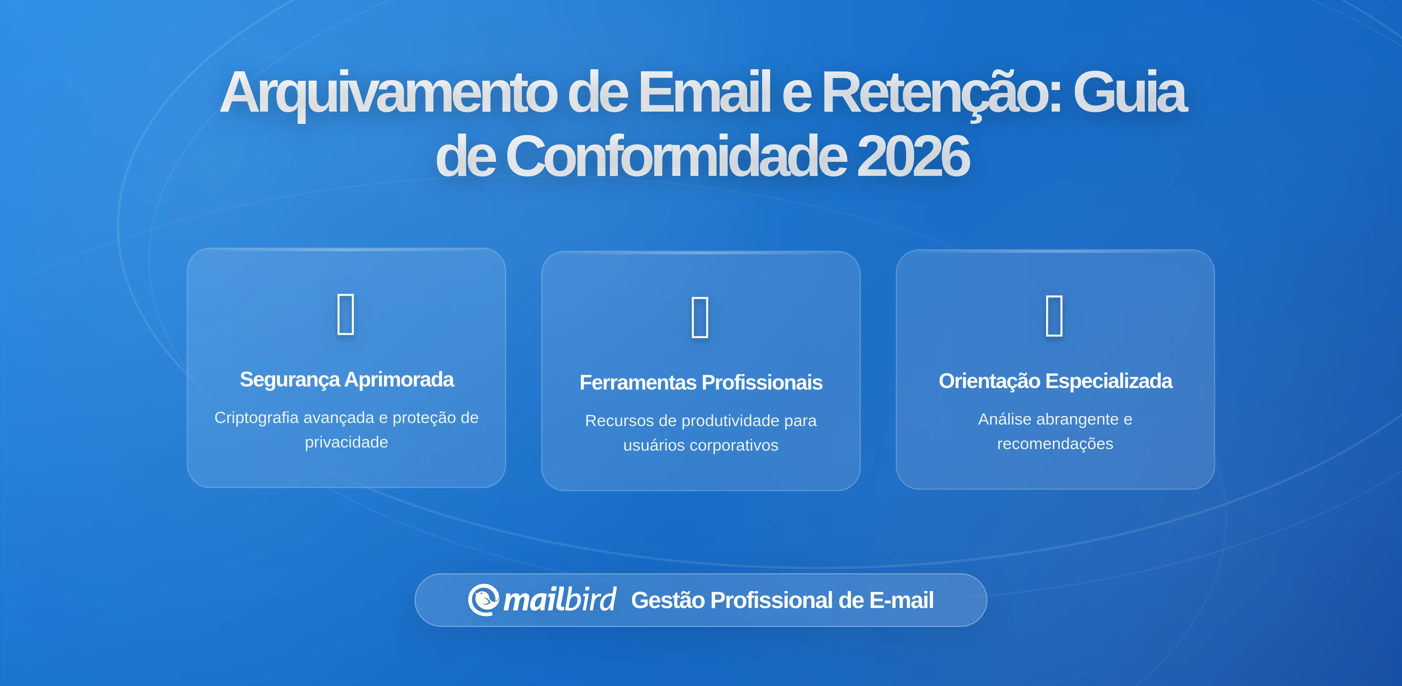 Regras de Arquivamento e Retenção de Emails: Como as Exigências de Conformidade Estão Transformando as Decisões de Clientes de Email em Indústrias Reguladas