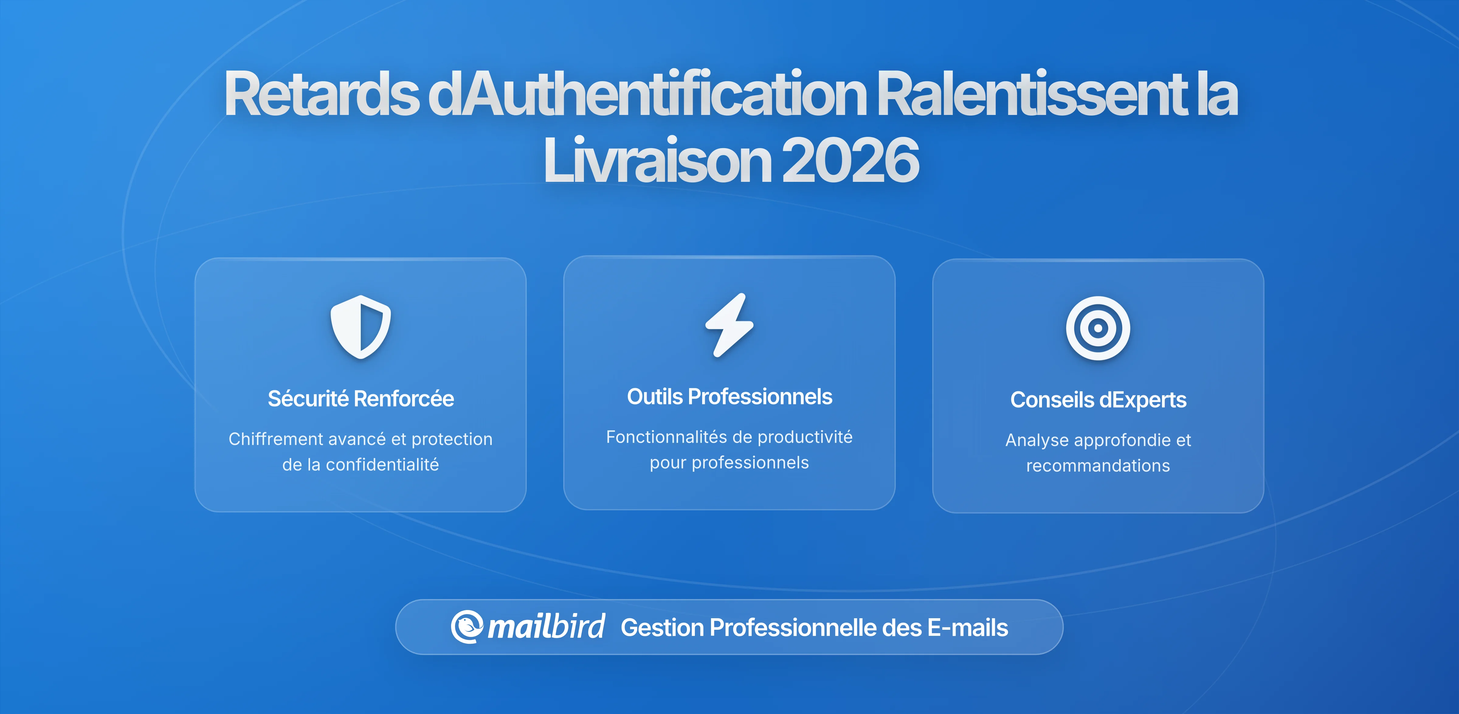 Comment les Retards d'Authentification des E-mails Affectent la Vitesse de Livraison en 2026
