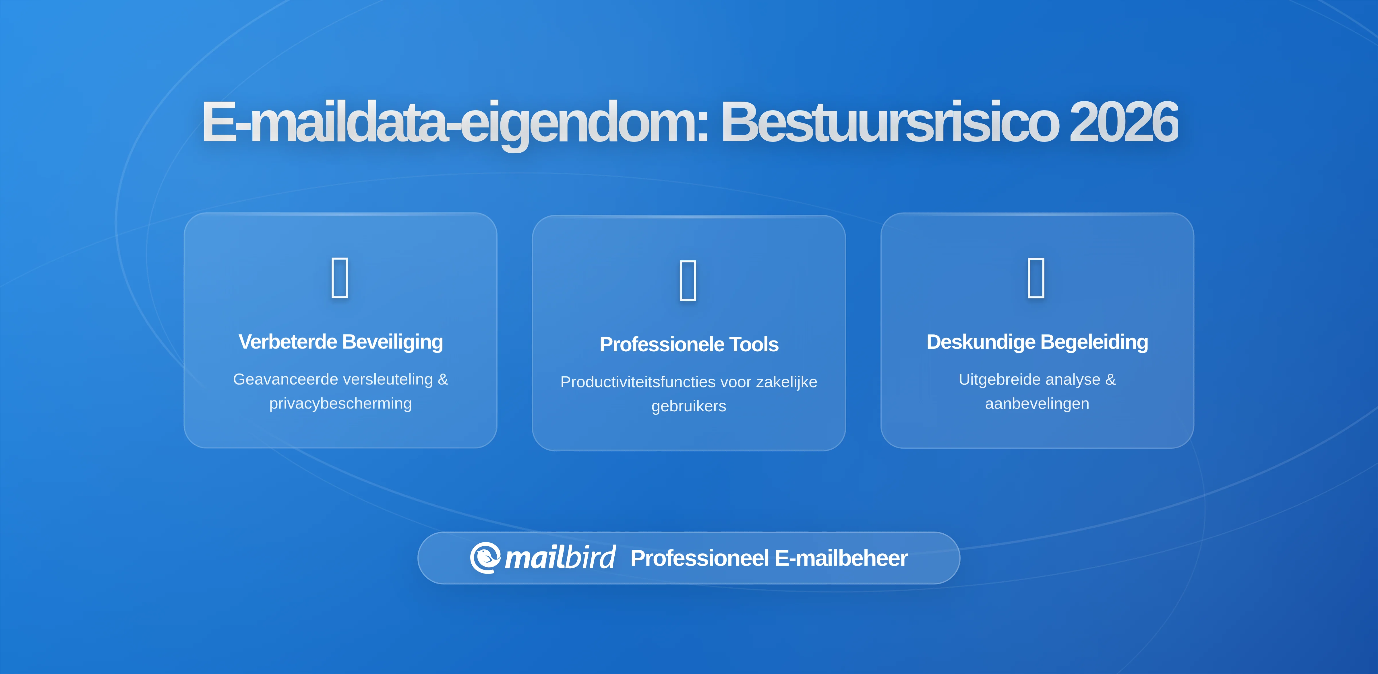 Eigendomsrechten Van E-mailgegevens Als Bestuursniveau Risico: Waarom Privacygerichte E-mailclients Belangrijk Zijn In 2026