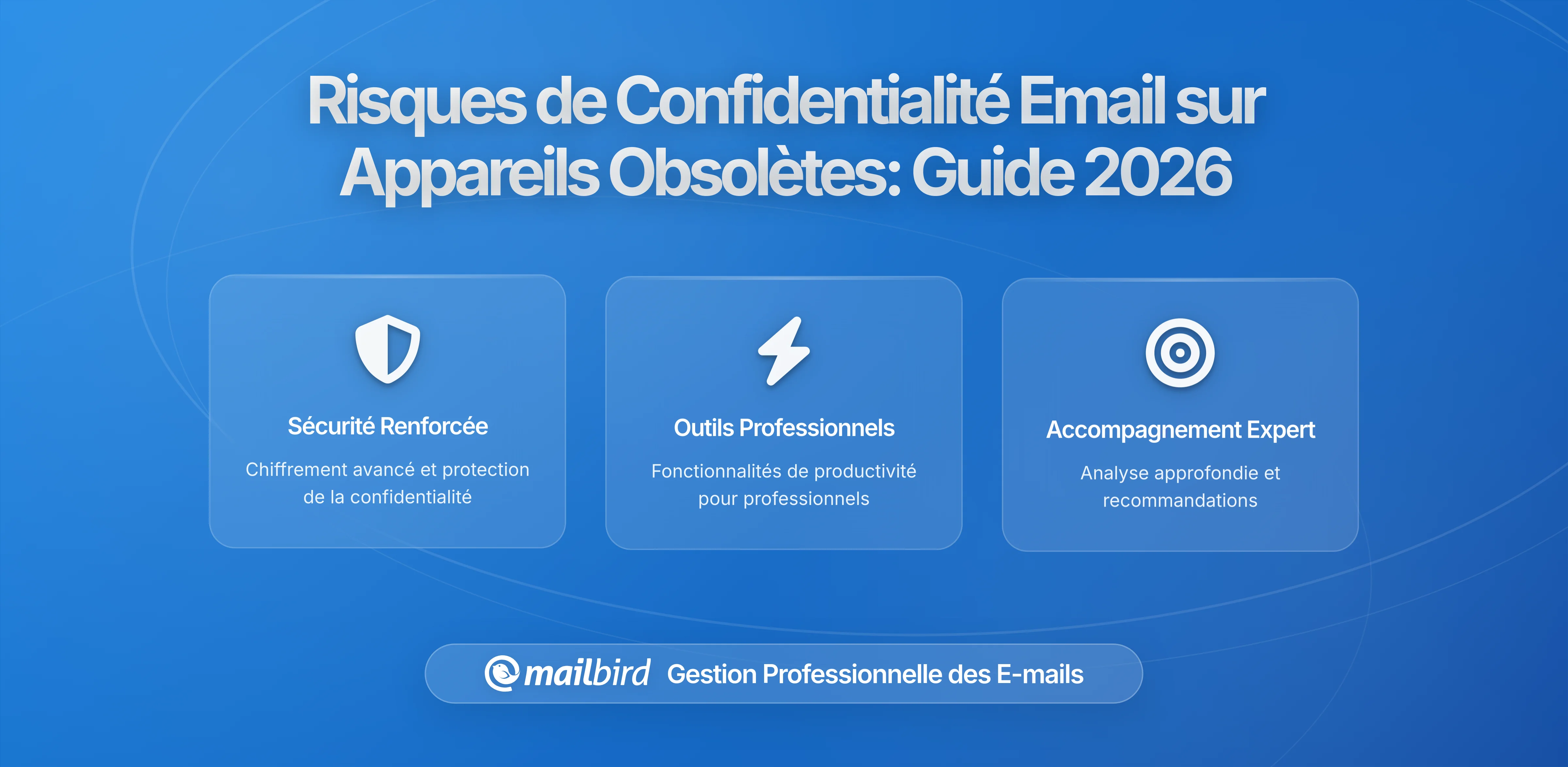Pourquoi les appareils obsolètes menacent la confidentialité des emails : Ce que vous devez savoir