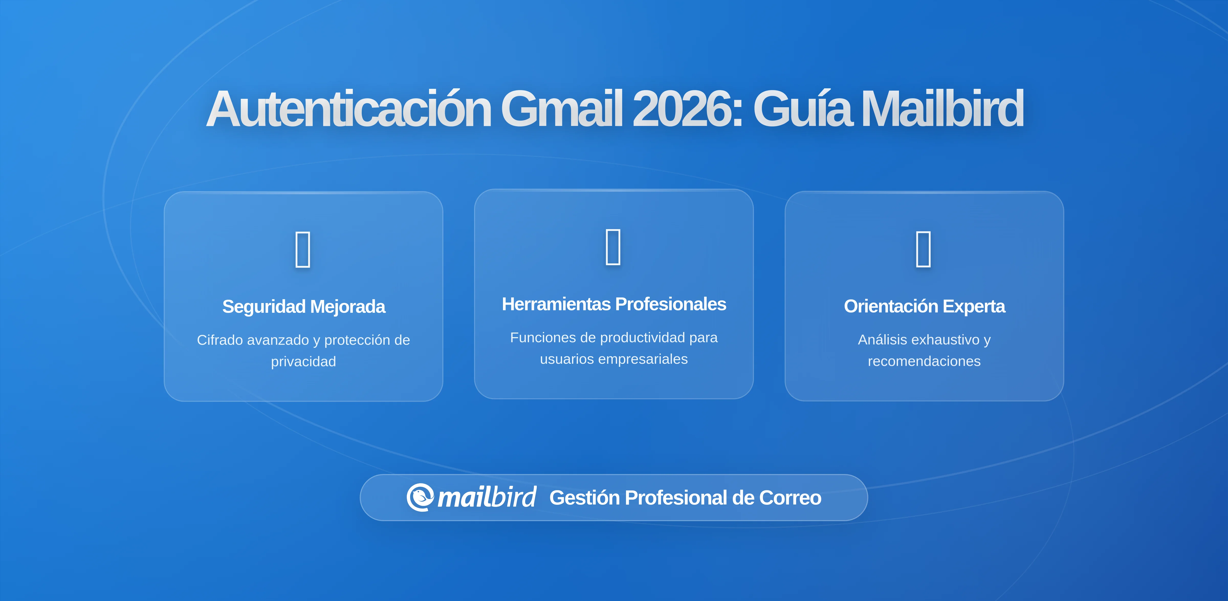 Requisitos más estrictos de autenticación de Gmail: Lo que los usuarios de Mailbird deben saber en 2026