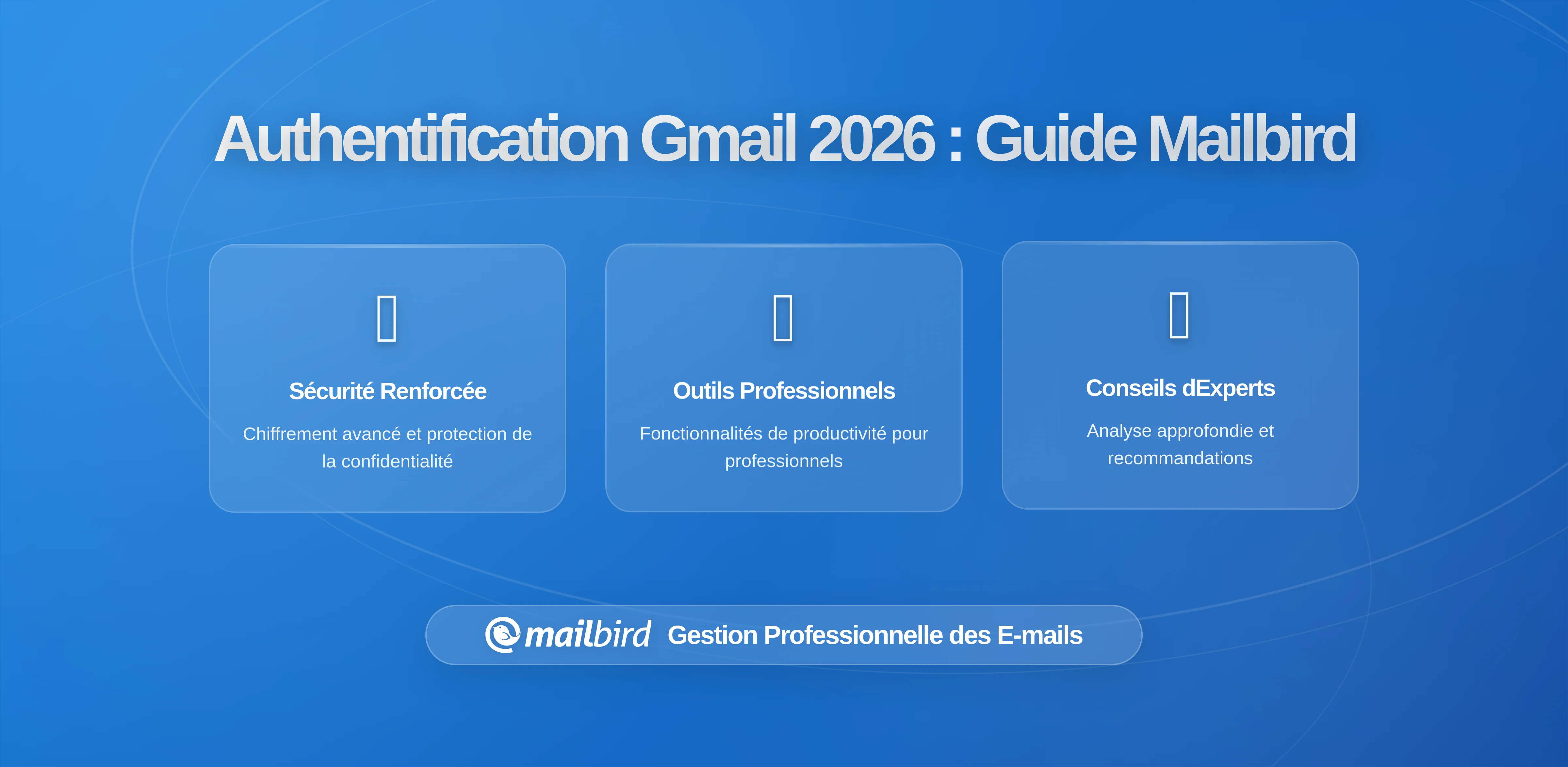 Exigences d'authentification renforcées de Gmail : Ce que les utilisateurs de Mailbird doivent savoir en 2026