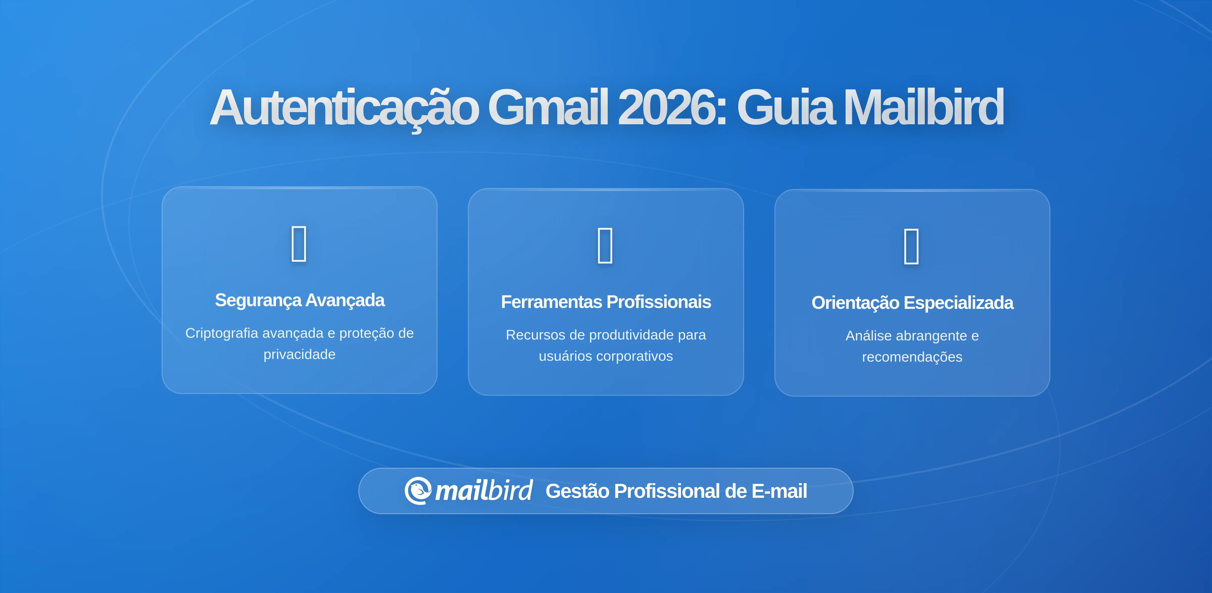 Requisitos de Autenticação do Gmail: O Que os Usuários do Mailbird Precisam Saber em 2026