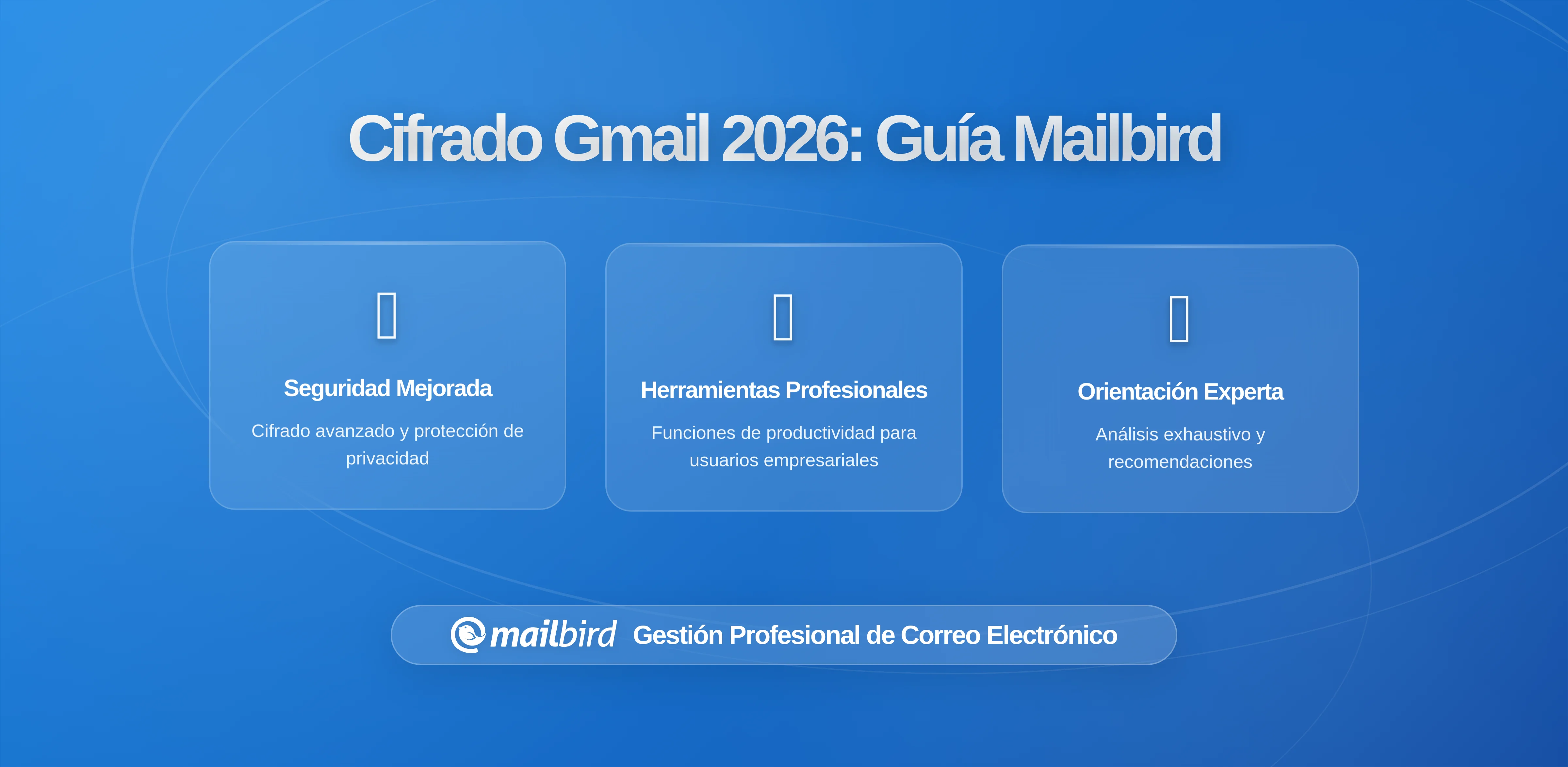 Expansión del Cifrado del Lado del Cliente de Gmail: Lo Que los Usuarios de Mailbird Deben Saber Sobre el Correo Electrónico Seguro en 2026