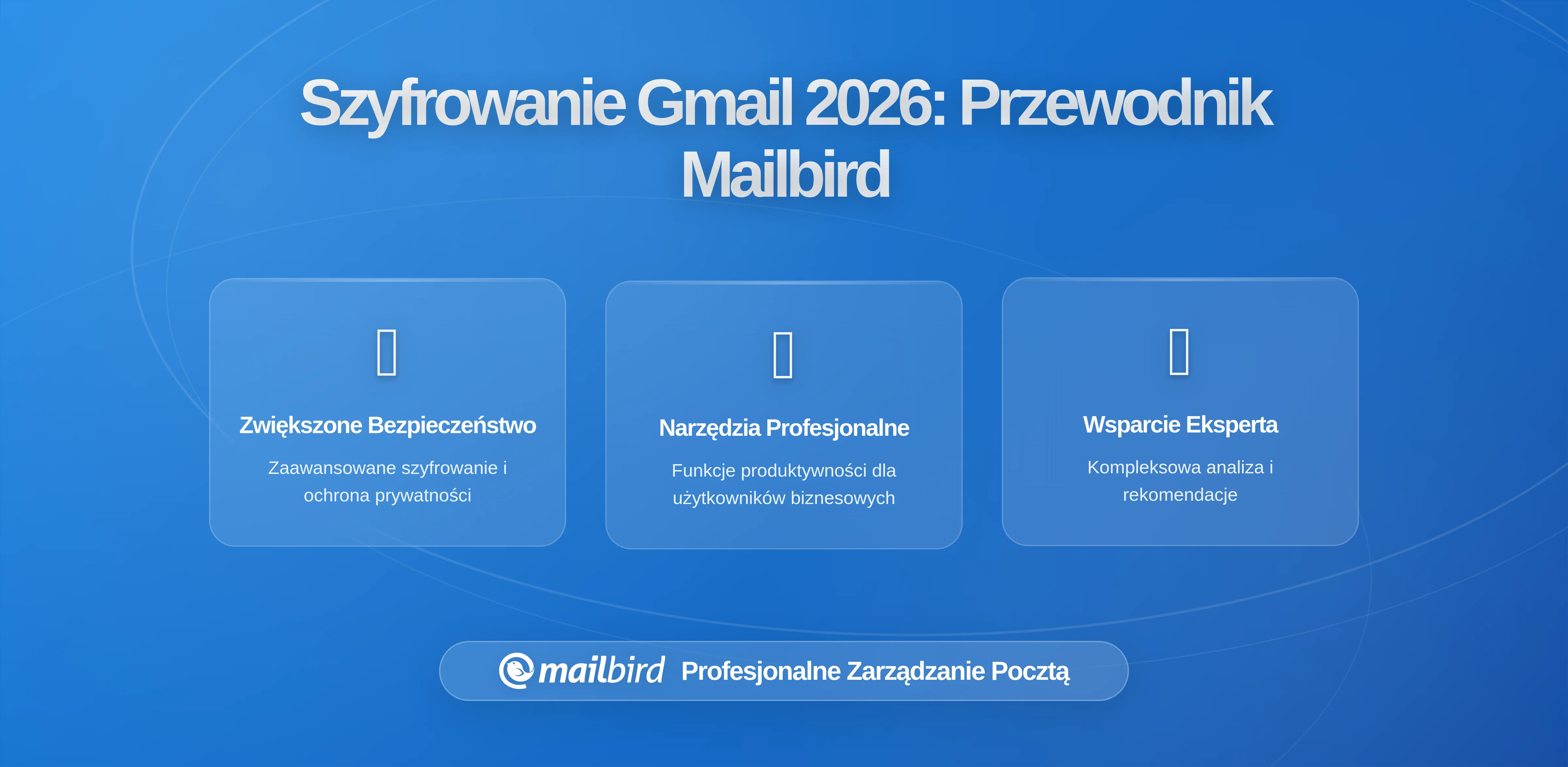 Rozszerzenie szyfrowania po stronie klienta Gmail: Co użytkownicy Mailbird powinni wiedzieć o bezpiecznym e-mailu w 2026