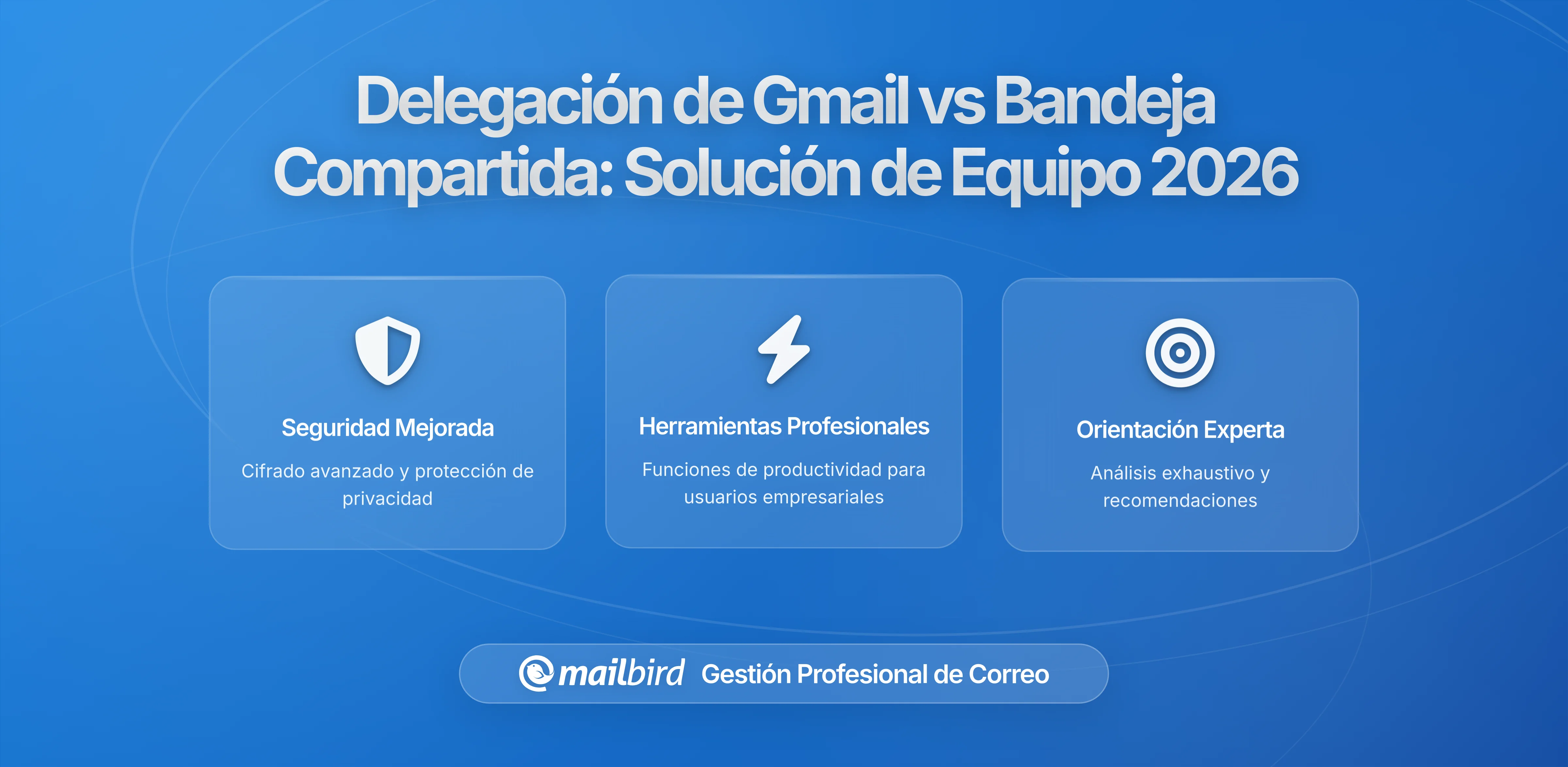 De la Delegación de Gmail a Bandejas de Entrada Compartidas: Lo que Necesitan los Equipos Crecientes y el Rol de Mailbird