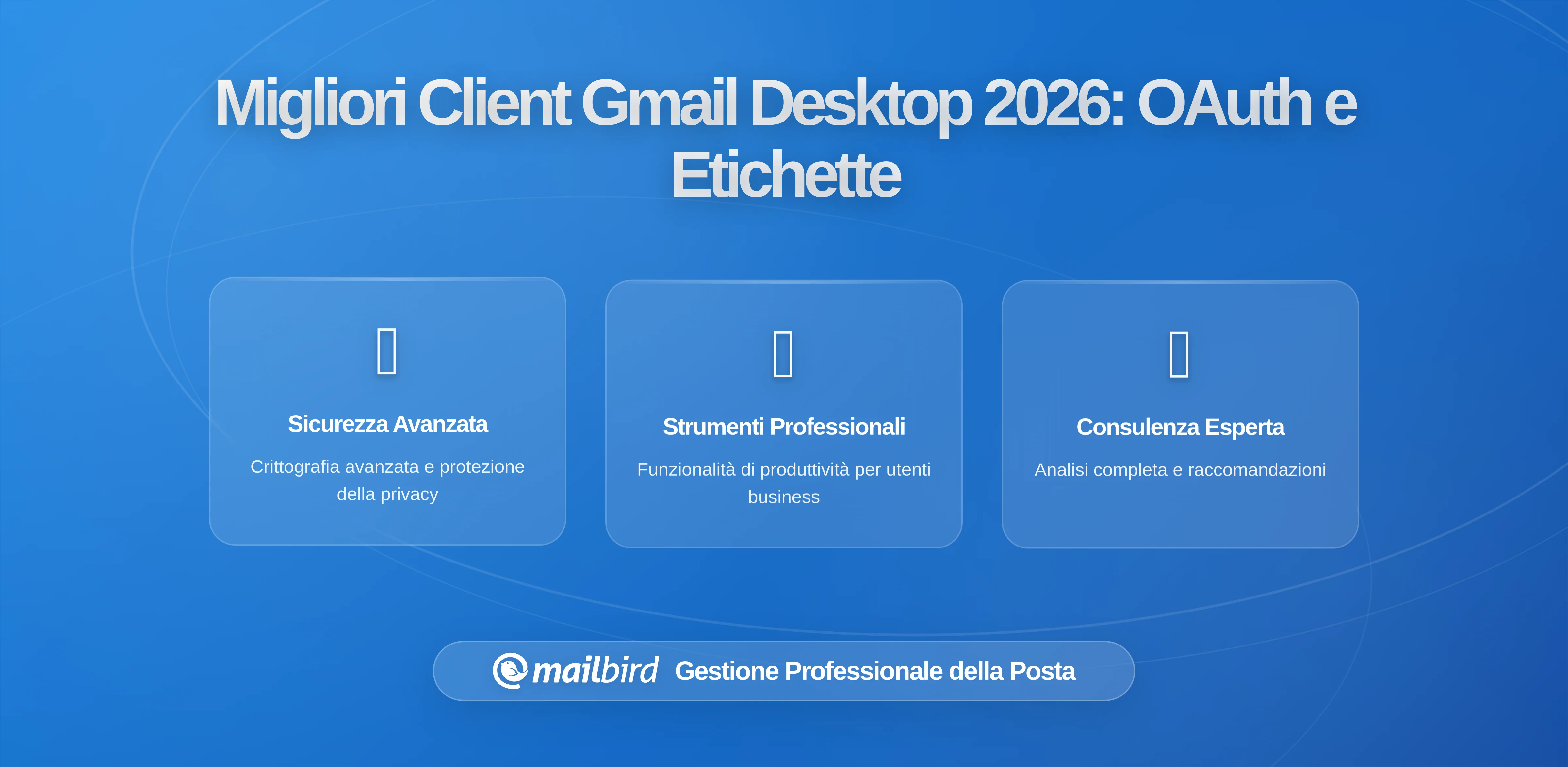Guida Completa ai Client Email Desktop Compatibili con Gmail in 2026: Sicurezza OAuth, Gestione Etichette e Funzionalità di Produttività