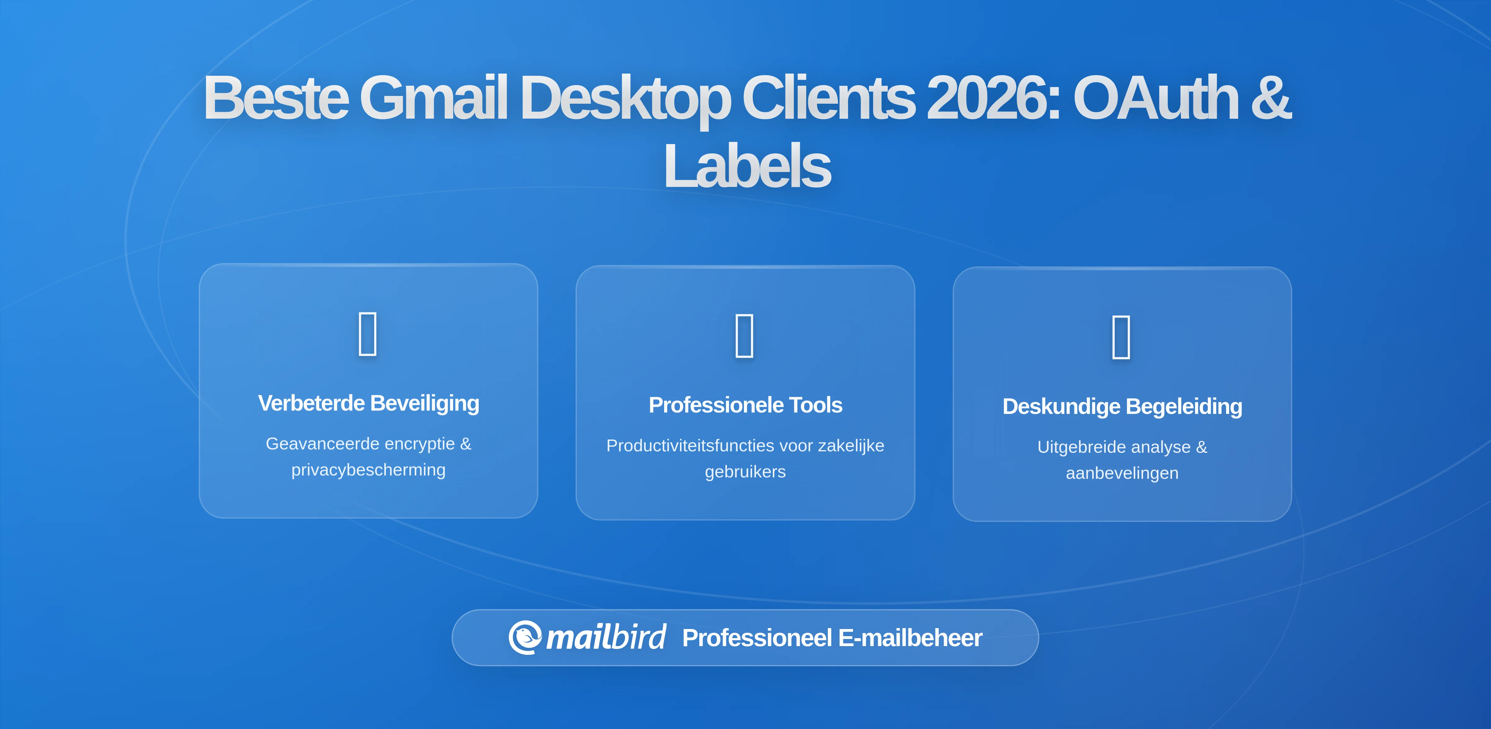 De Complete Gids voor Gmail-Compatibele Desktop E-mail Clients in 2026: OAuth Beveiliging, Labelbeheer en Productiviteitsfuncties