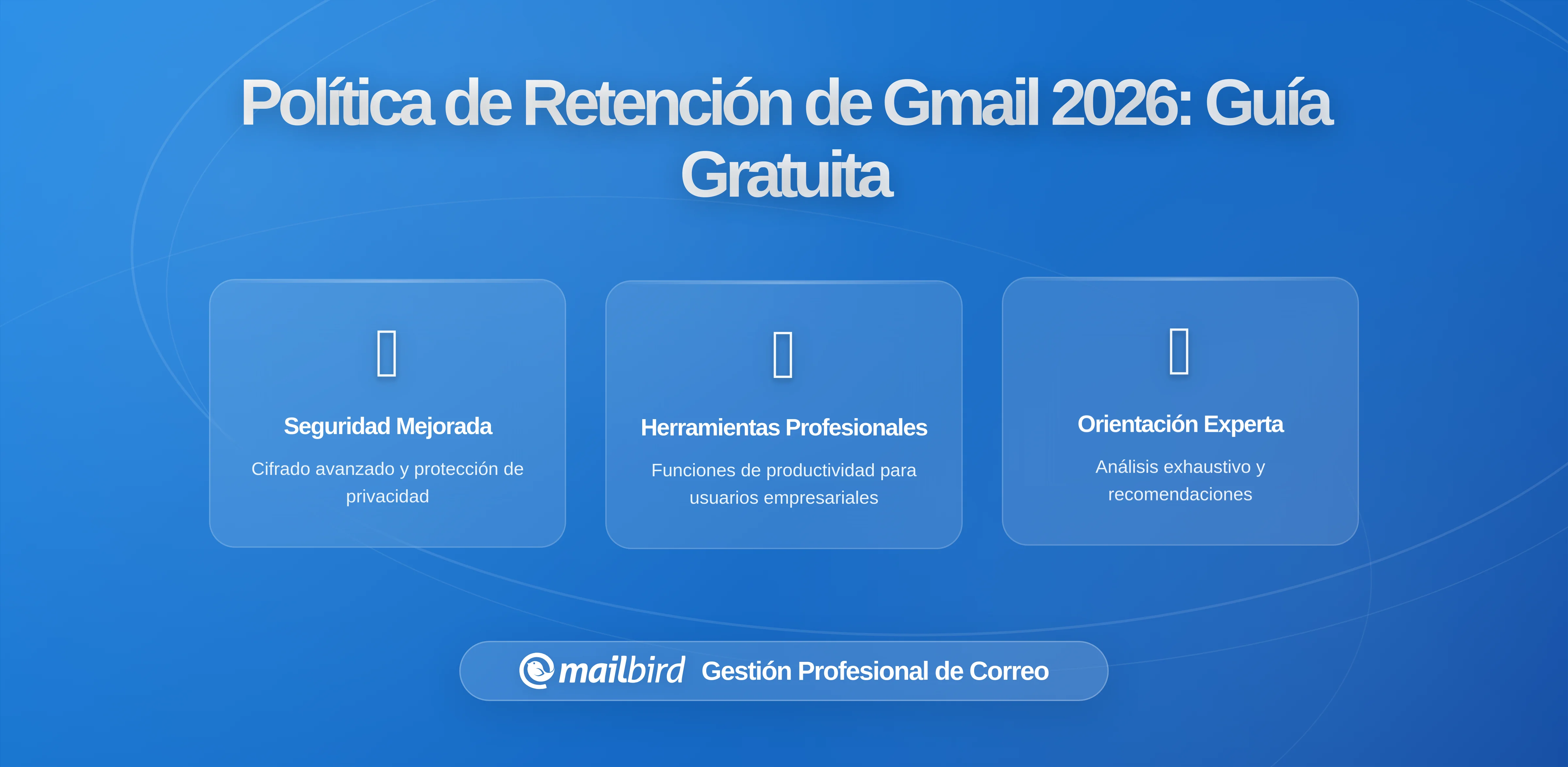 Comprender las políticas de retención de mensajes de Gmail: Lo que los usuarios gratuitos deben saber en 2026