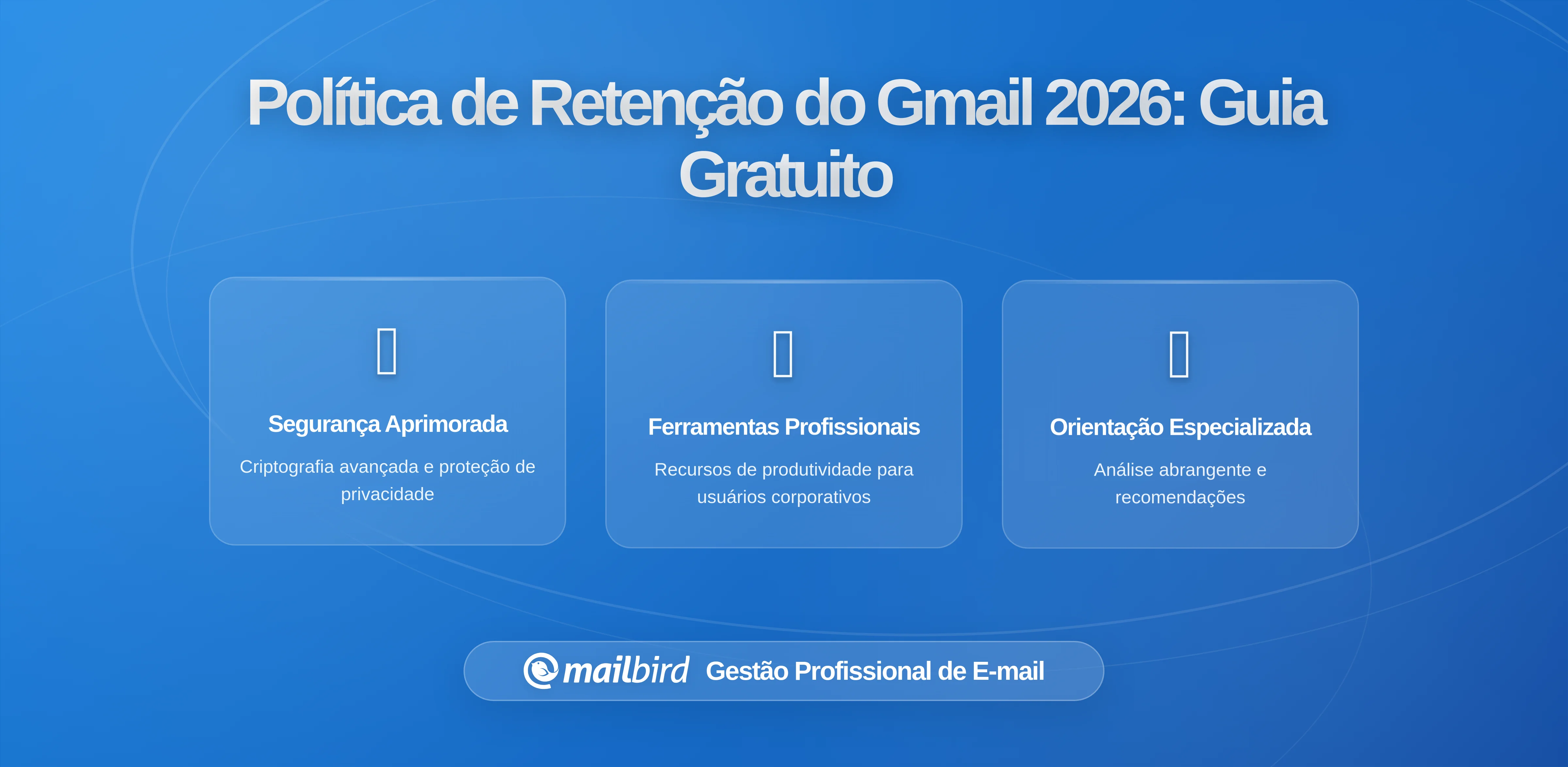 Compreender as Políticas de Retenção de Mensagens do Gmail: O Que os Utilizadores Gratuitos Precisam Saber em 2026
