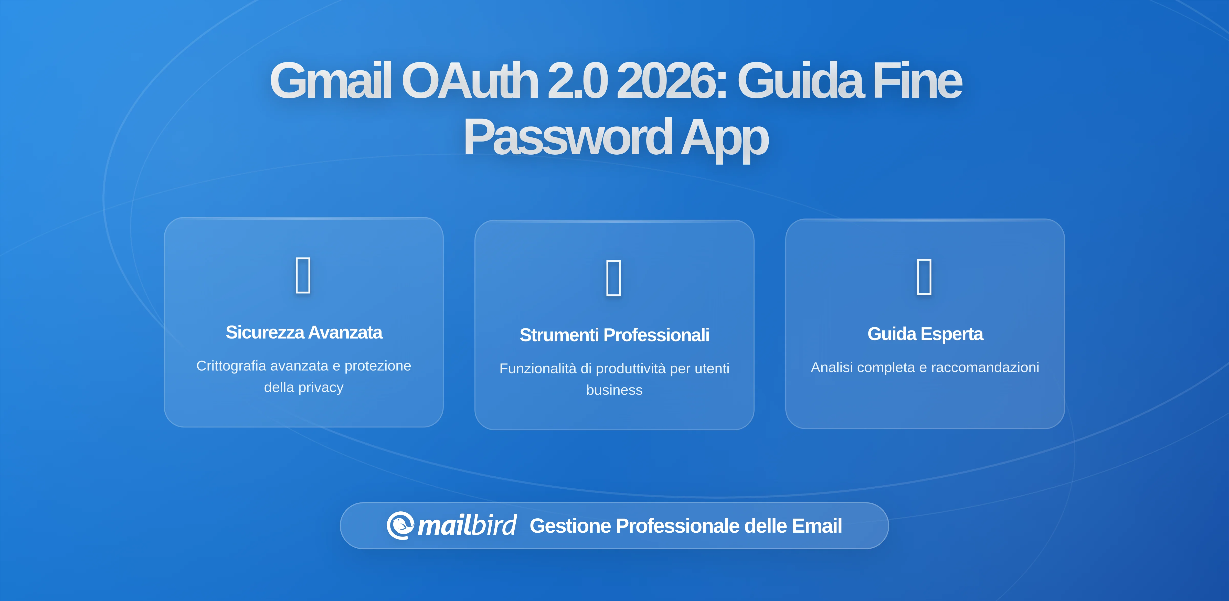 Modifiche OAuth 2.0 di Gmail 2026: Cosa Devono Sapere gli Utenti Gmail su Password App e Accesso Sicuro