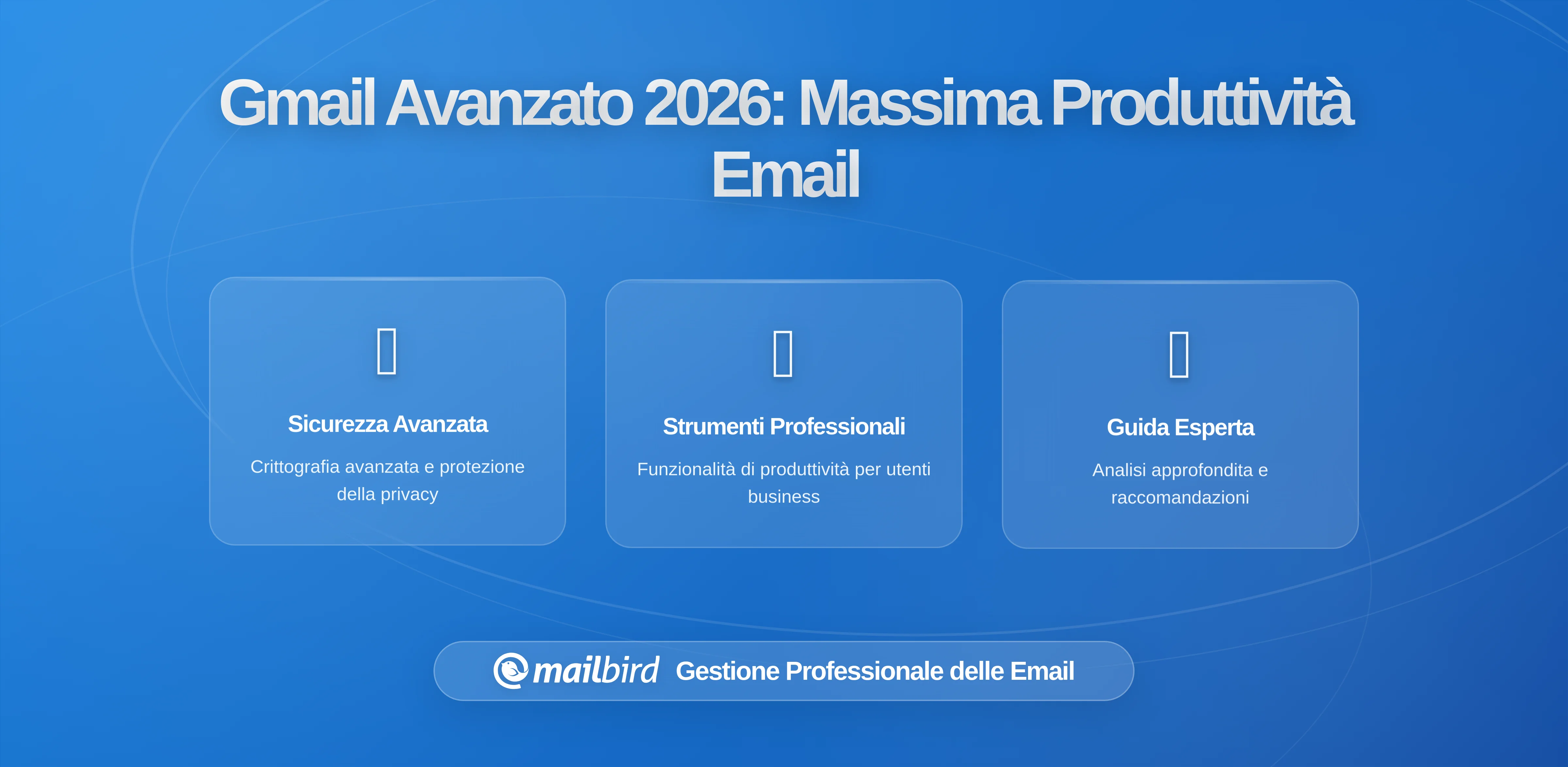 La Configurazione Gmail per Utenti Esperti che Trasforma l'Efficienza del Flusso di Email (con Mailbird come Front-End)
