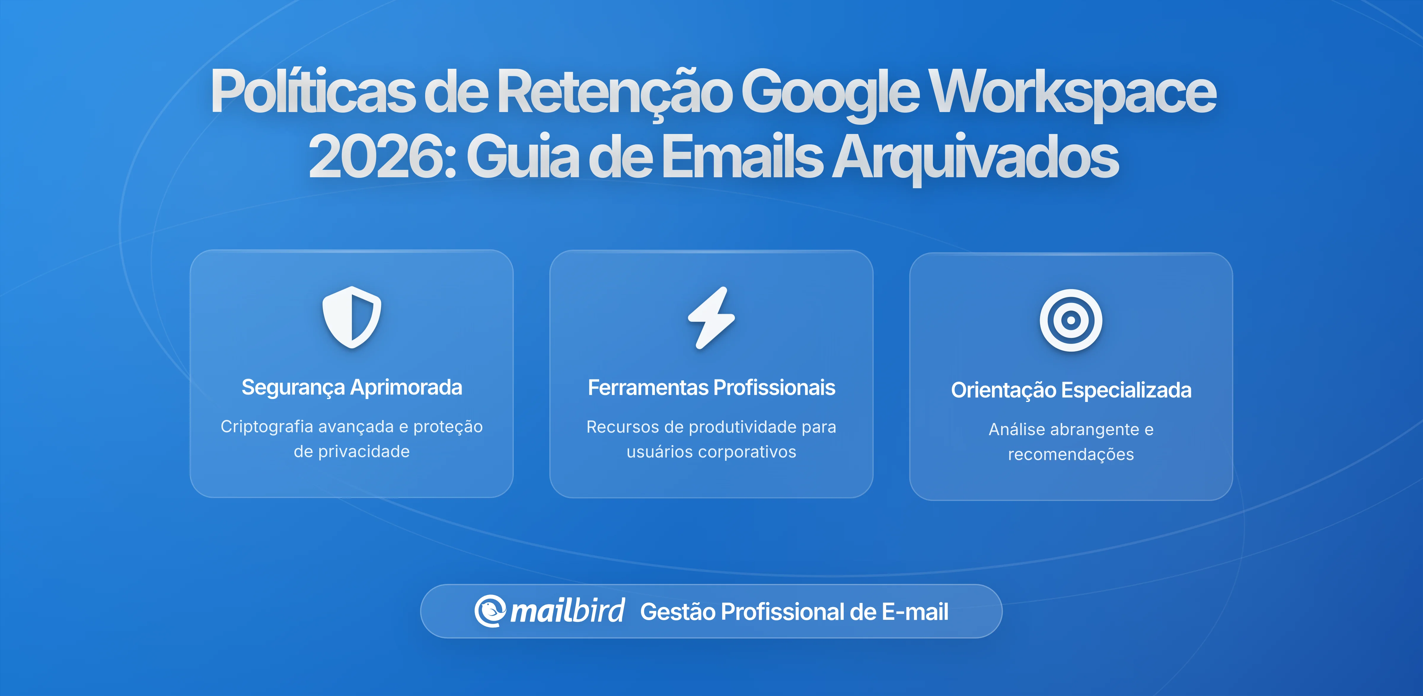 Como as Novas Políticas de Retenção do Google Workspace Afetam Suas Mensagens Arquivadas: O Que Precisa Saber em 2026