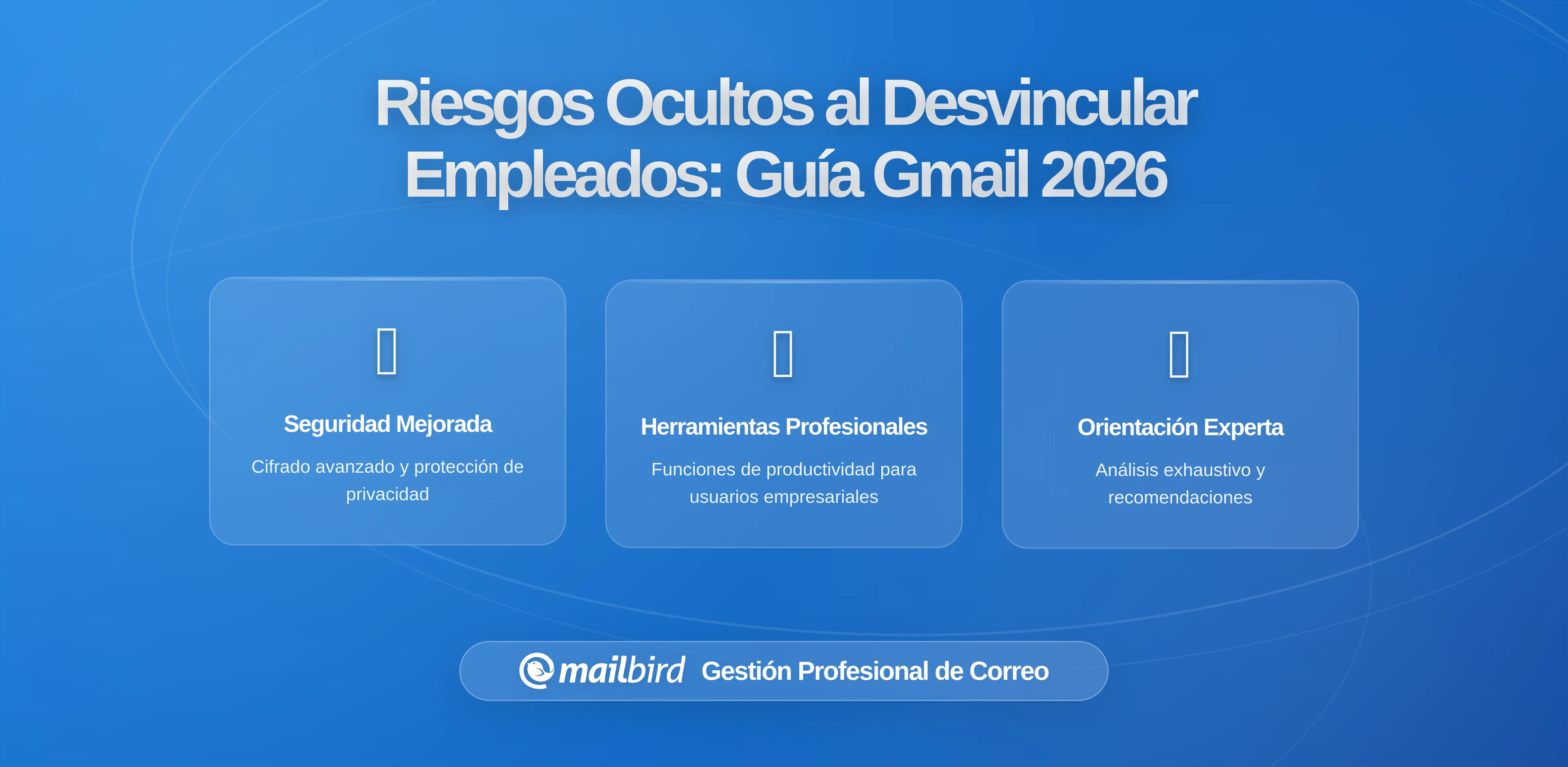 Los Riesgos Ocultos al Desincorporar Empleados que Poseían Conversaciones de Gmail: Guía Completa para 2026
