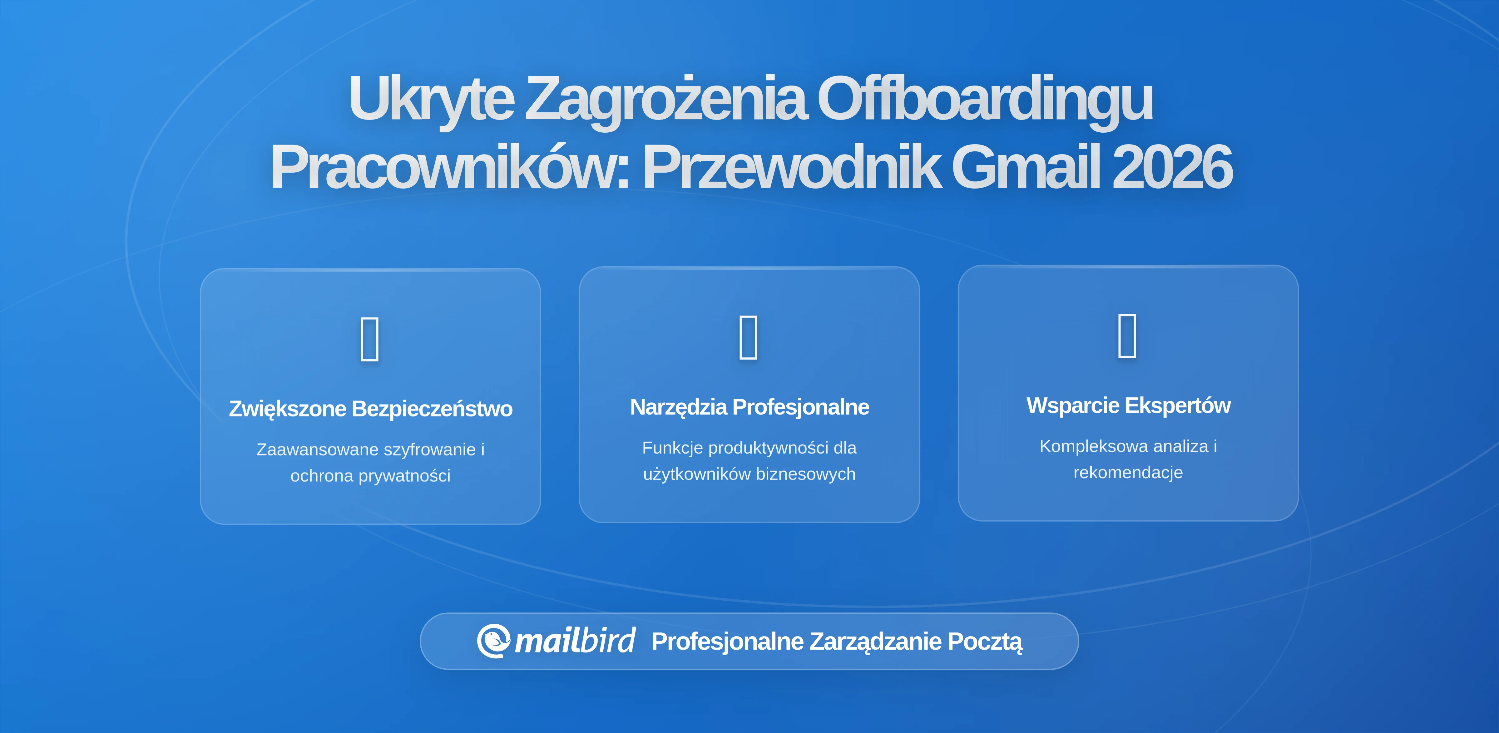 Ukryte Ryzyka Związane z Offboardingiem Pracowników, którzy Posiadali Rozmowy Gmail: Kompletny Przewodnik na 2026