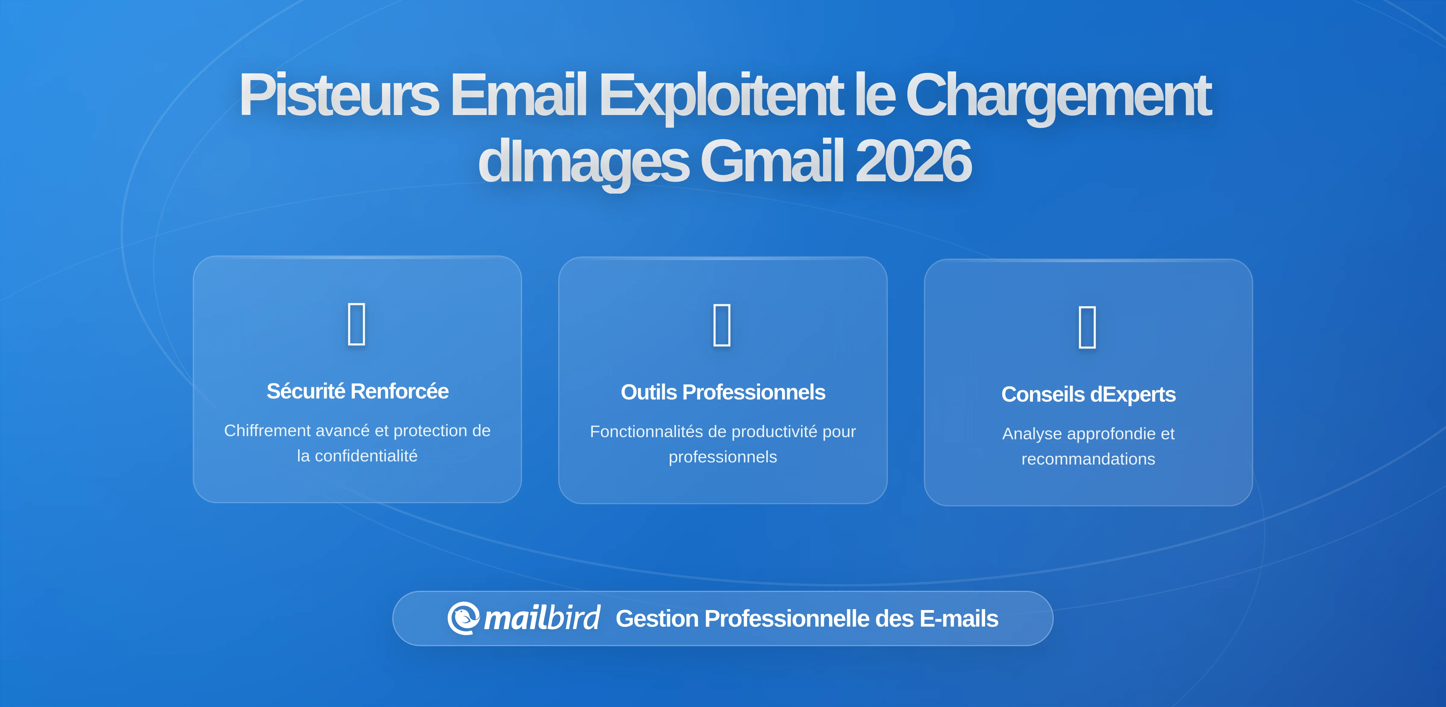 Comment les traqueurs d'email exploitent le chargement d'images par défaut de Gmail (et comment Mailbird vous protège)