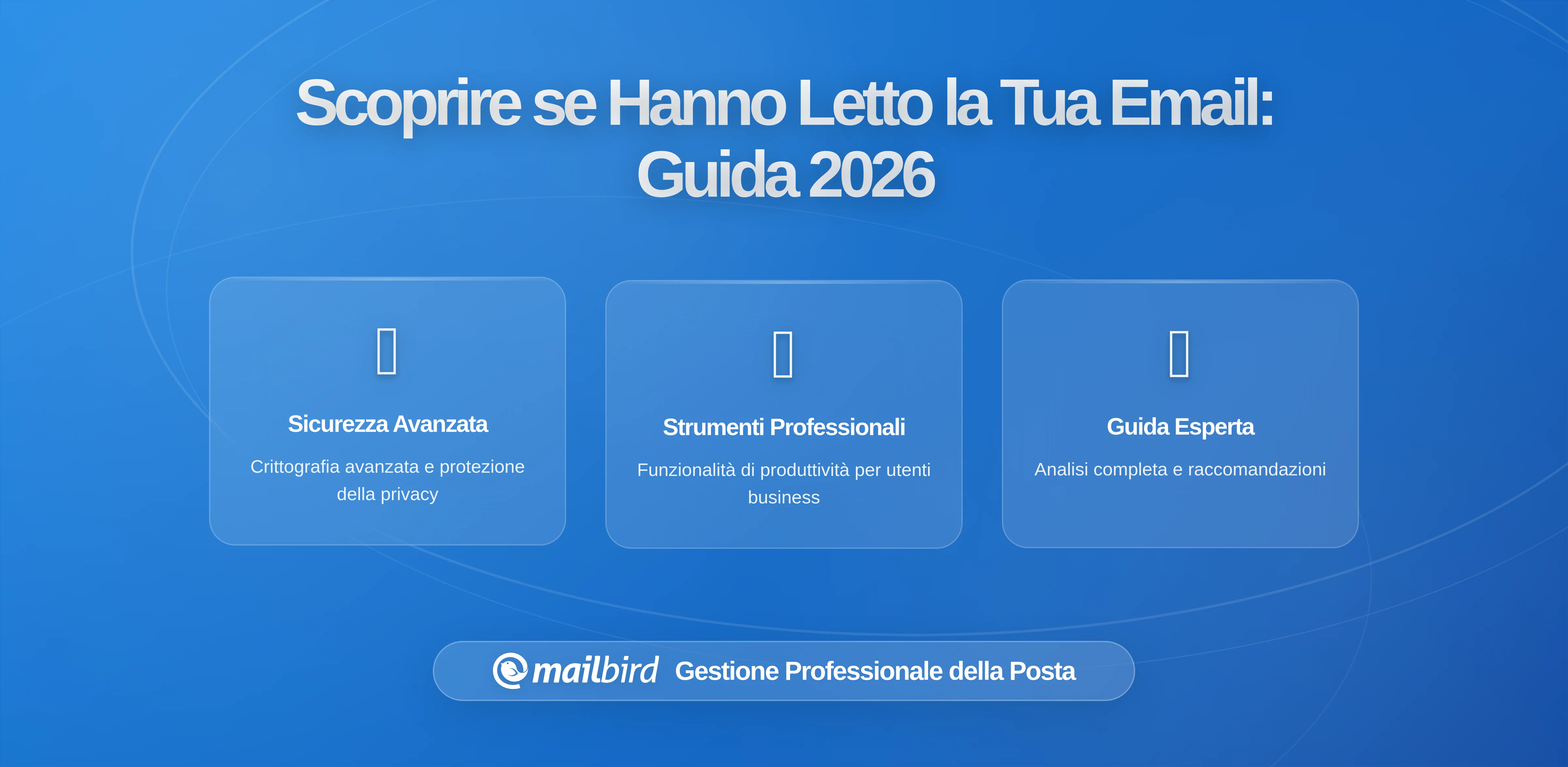Come Sapere se Qualcuno ha Letto la Tua Email: Guida Completa al Monitoraggio Email in 2026