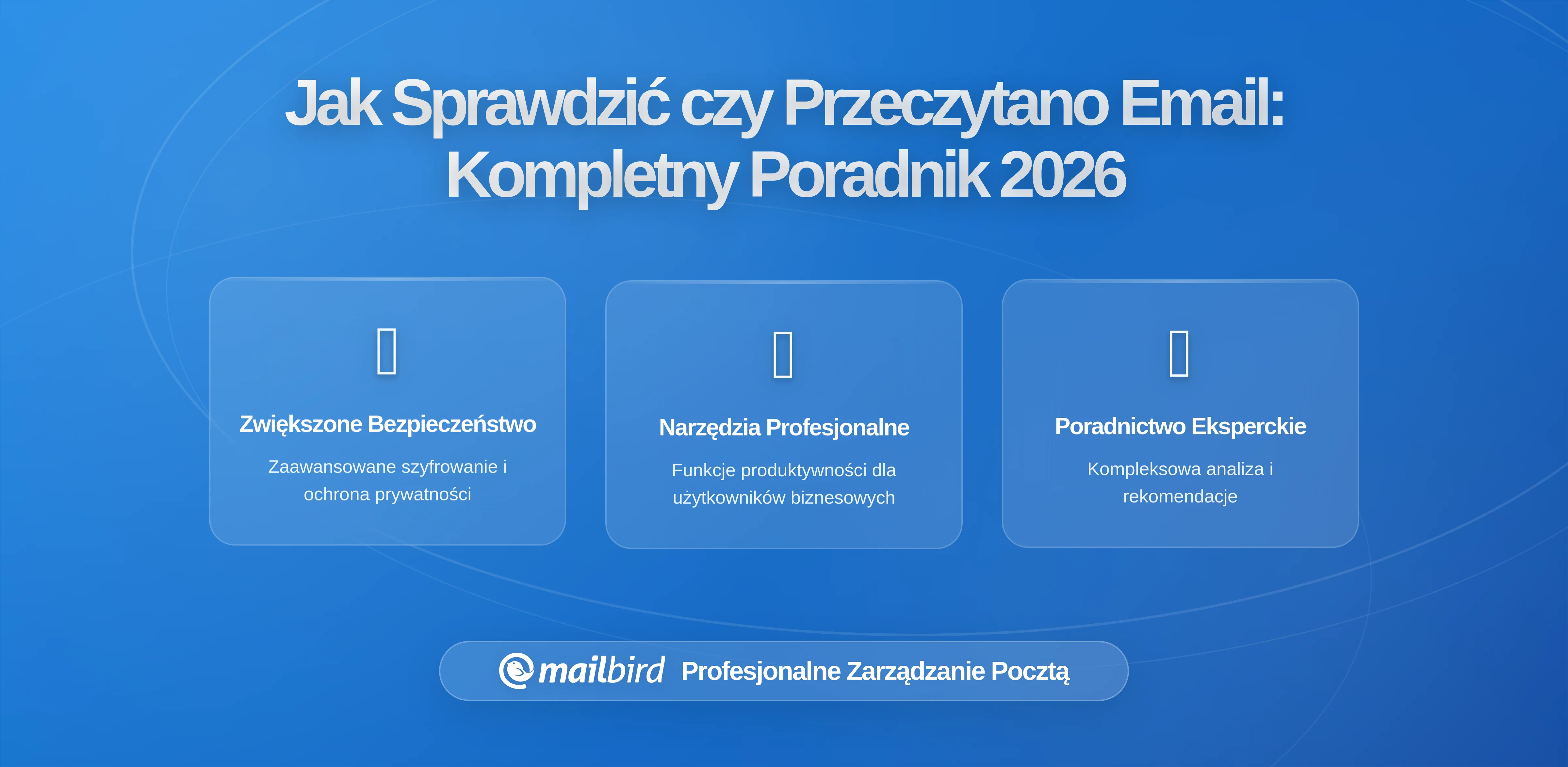 Jak sprawdzić, czy ktoś przeczytał Twój e-mail: Kompletny przewodnik po śledzeniu w 2026