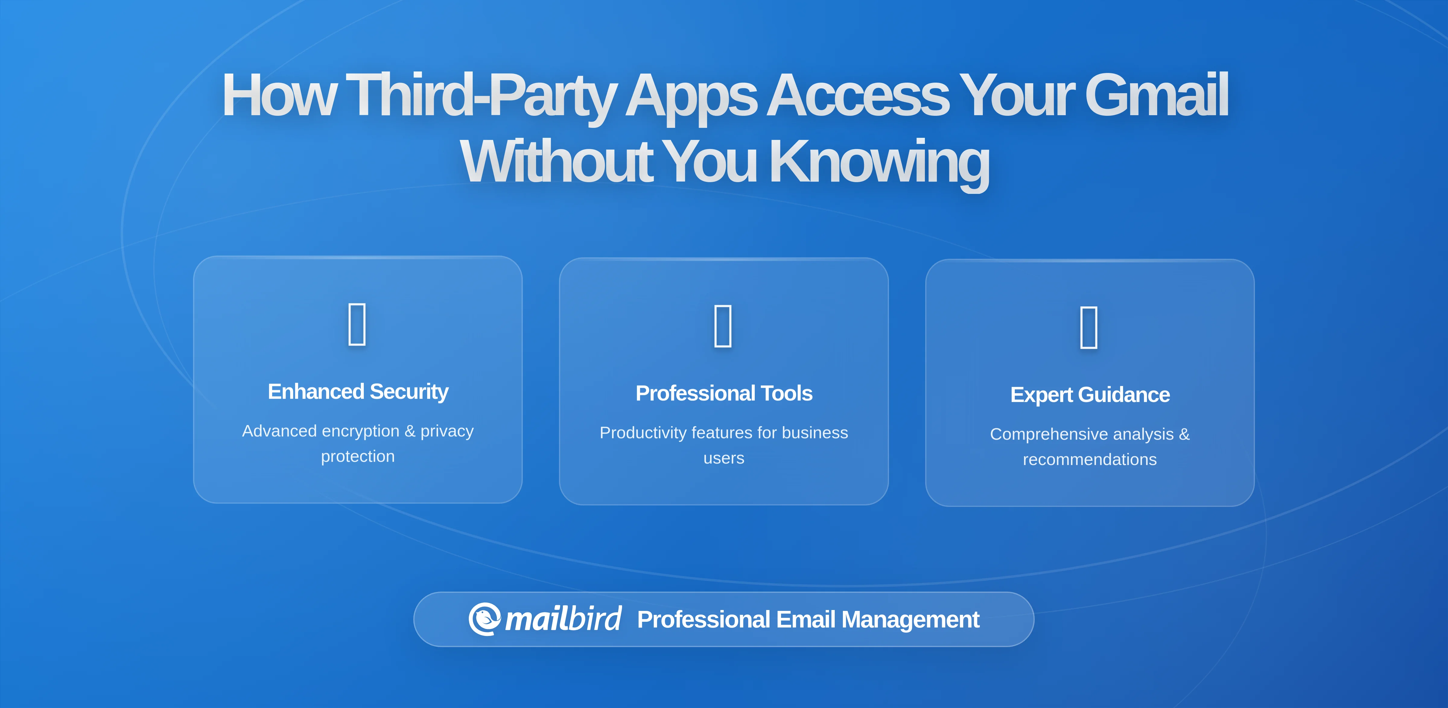 How Third-Party Apps Gain Access to Your Gmail Without You Realizing: A Deep-Dive with Mailbird as Context