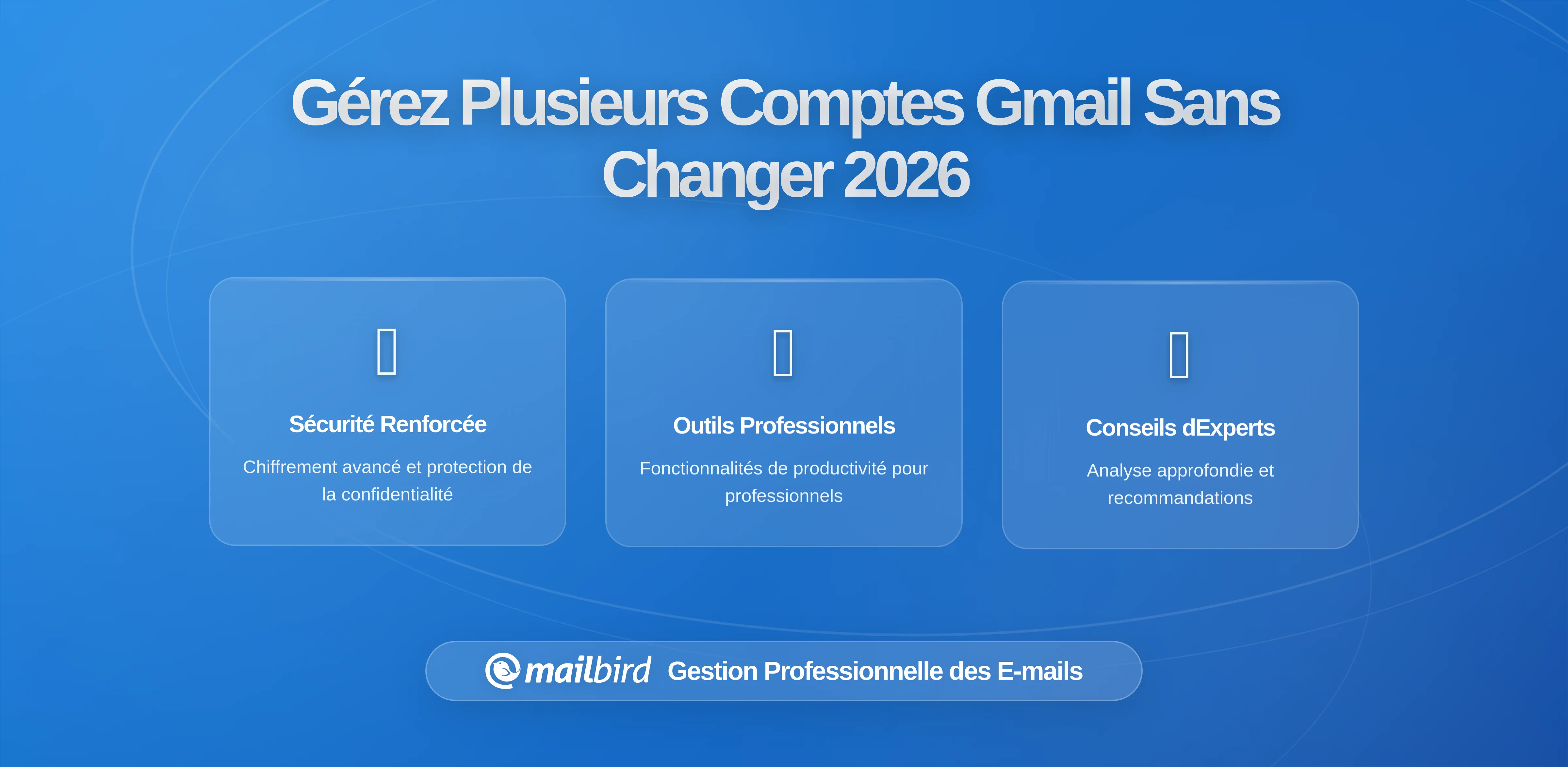 Gérer Plusieurs Comptes Gmail Sans Changer d'Onglet: Guide Complet 2026