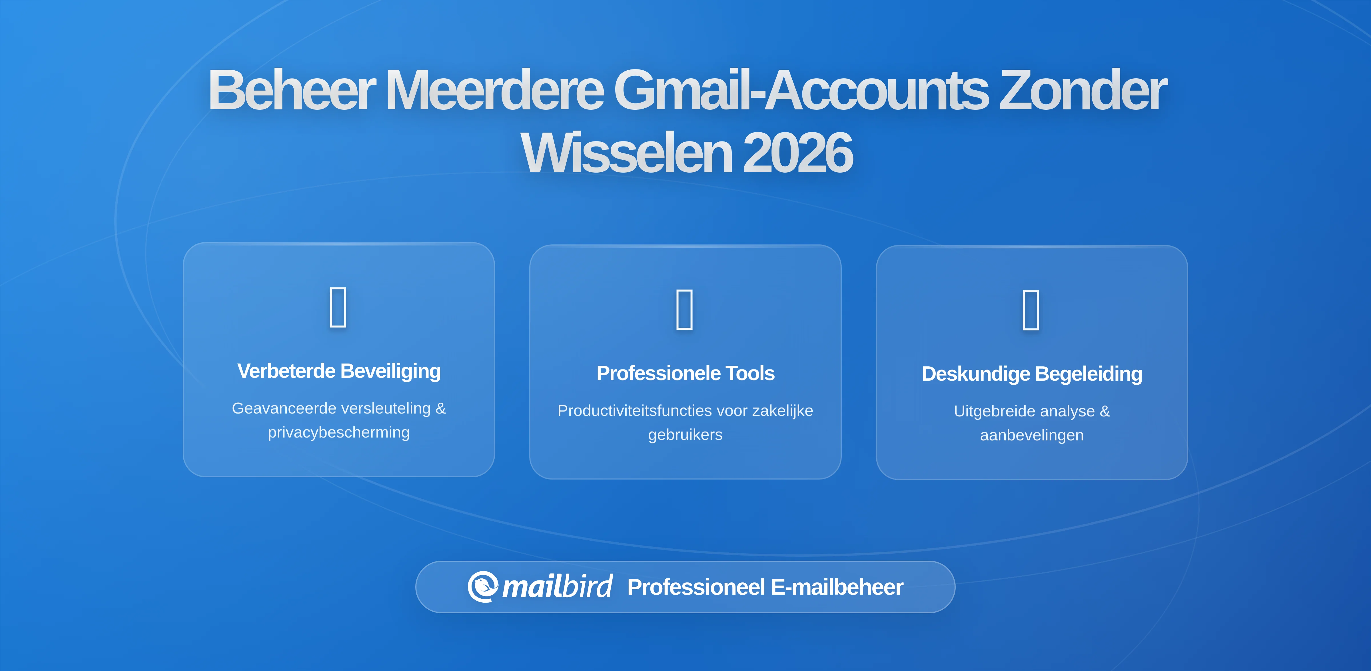 Meerdere Gmail-accounts beheren zonder tabs te wisselen: Een complete gids voor 2026