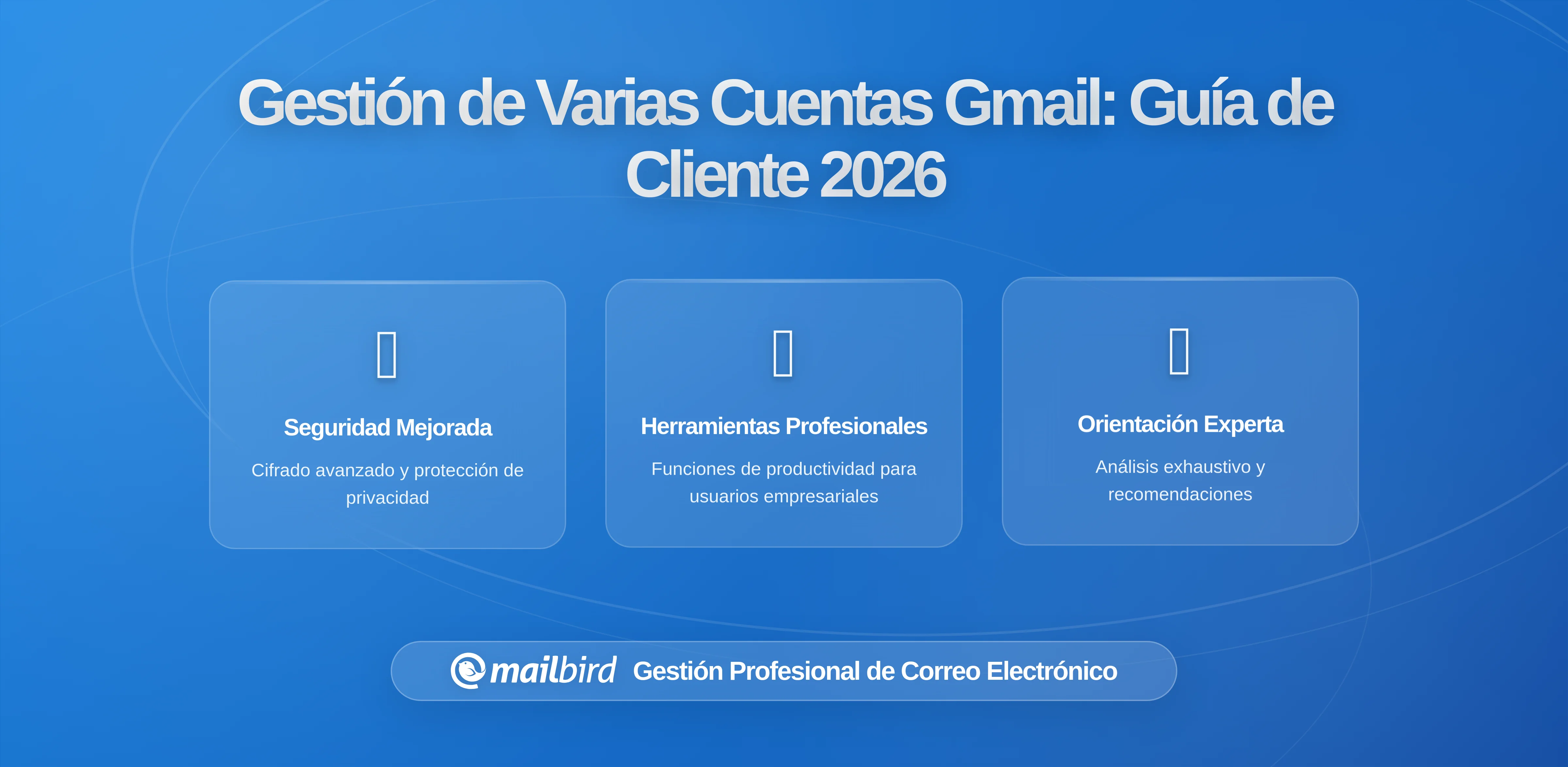 Gestionar Múltiples Cuentas de Gmail: Por qué un Cliente de Escritorio Unificado Importa en 2026