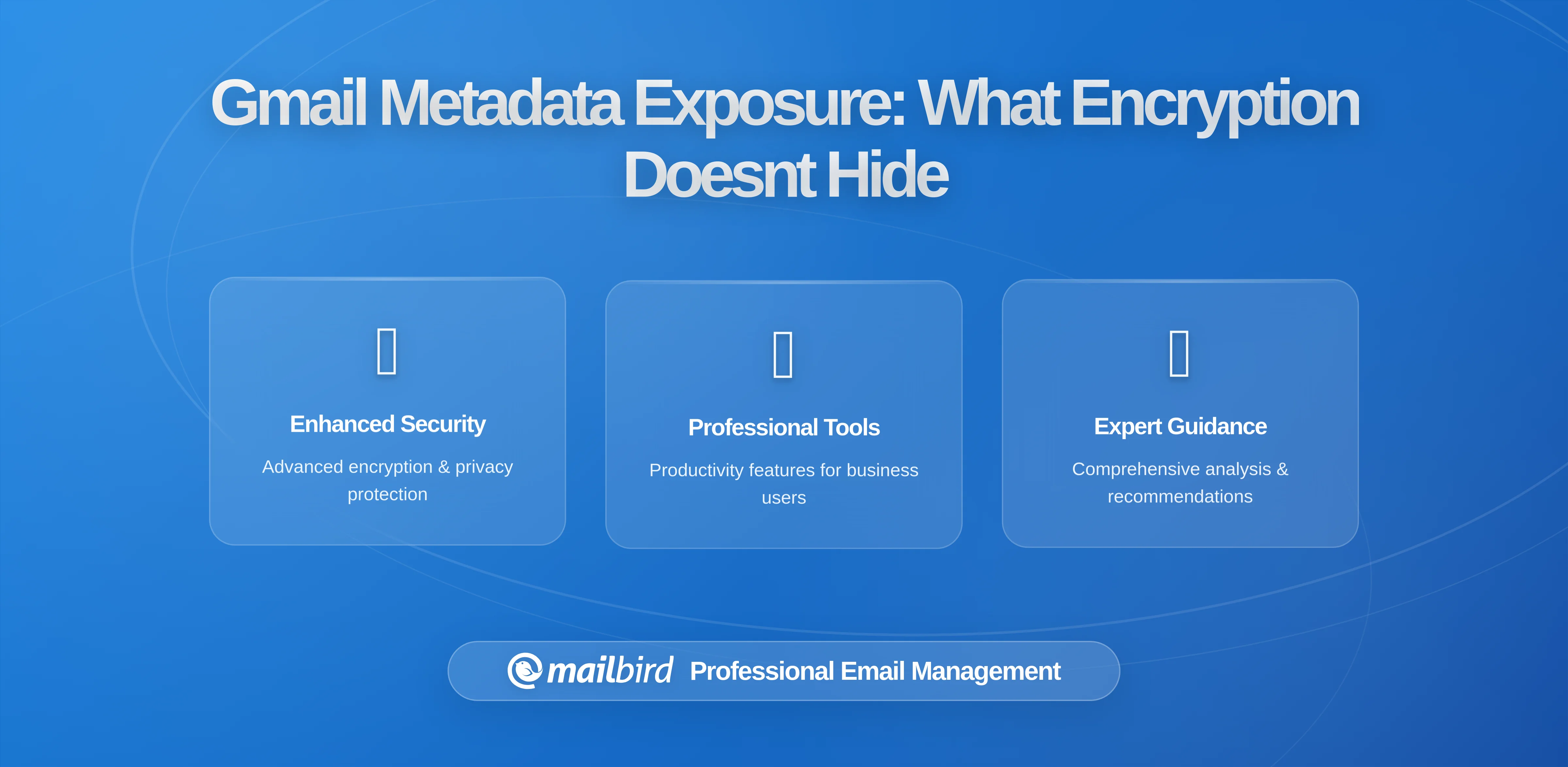 What Your Gmail Metadata Reveals About You Even When Messages Are Encrypted: Critical Insights for Mailbird Users