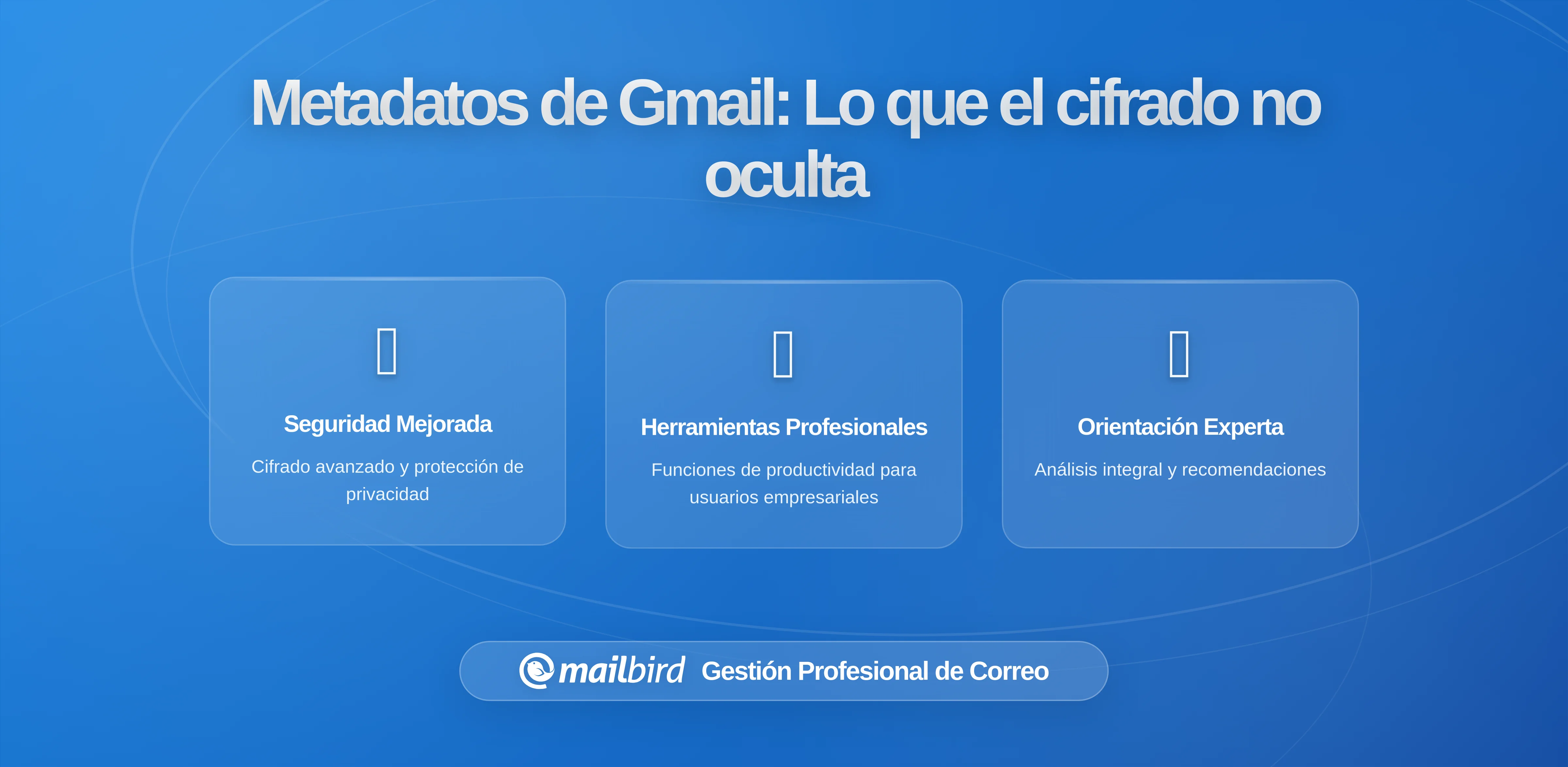 Lo que tu metadata de Gmail revela sobre ti, incluso cuando los mensajes están cifrados: Perspectivas clave para usuarios de Mailbird