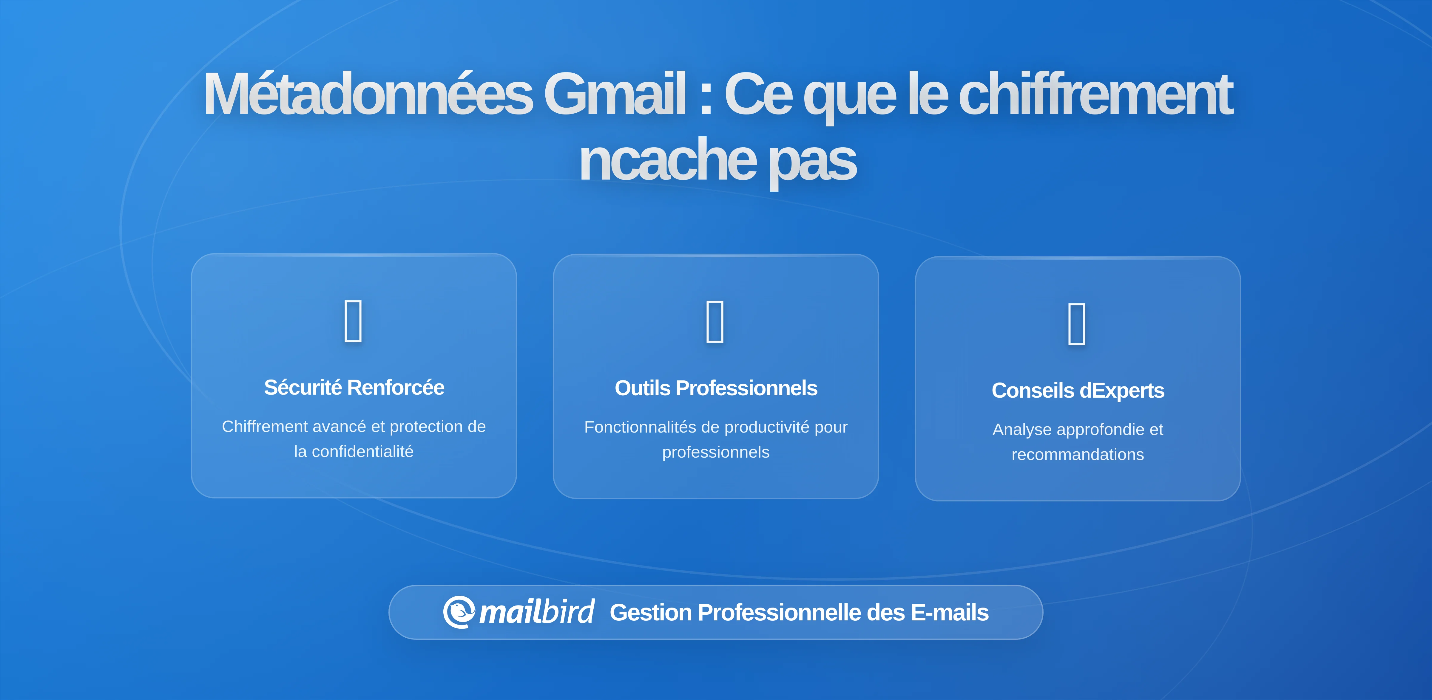 Ce que vos métadonnées Gmail révèlent sur vous même lorsque les messages sont cryptés : Perspectives critiques pour les utilisateurs de Mailbird
