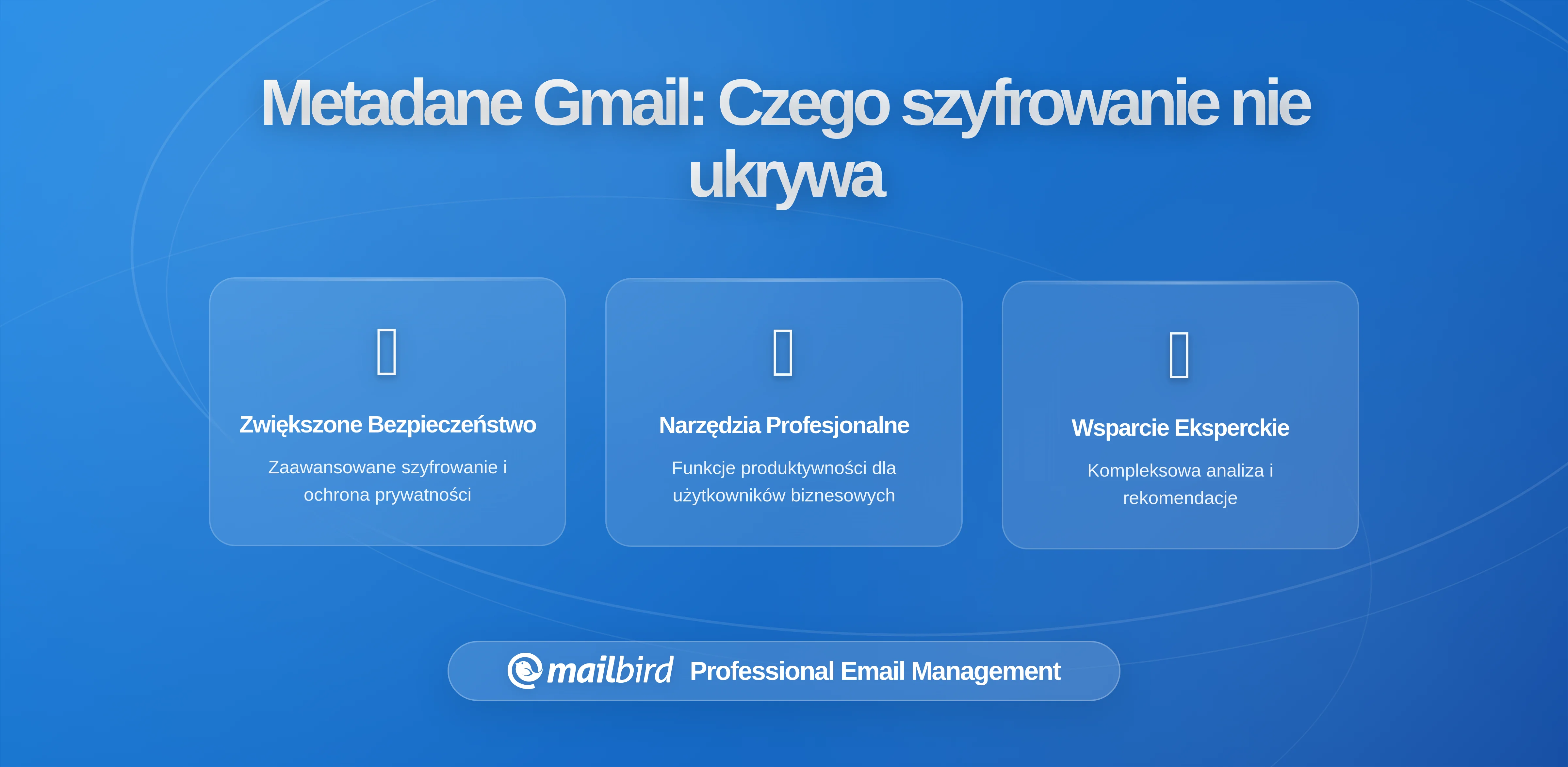 Co Gmail ujawnia o Tobie przez metadane, nawet gdy wiadomości są szyfrowane: Kluczowe informacje dla użytkowników Mailbird