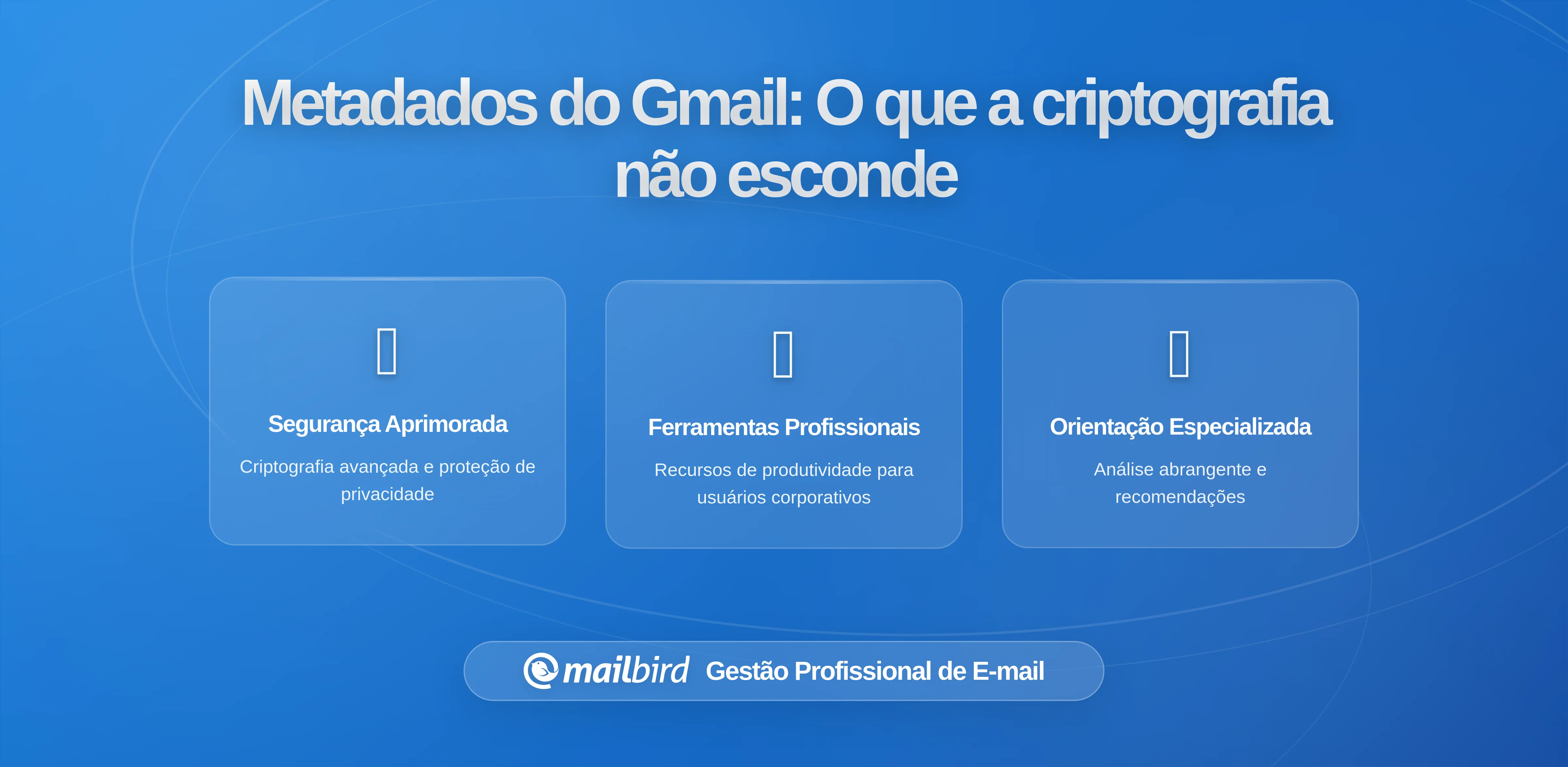 O Que O Metadata do Gmail Revela Sobre Você Mesmo Com Mensagens Criptografadas: Insights Críticos Para Usuários Do Mailbird