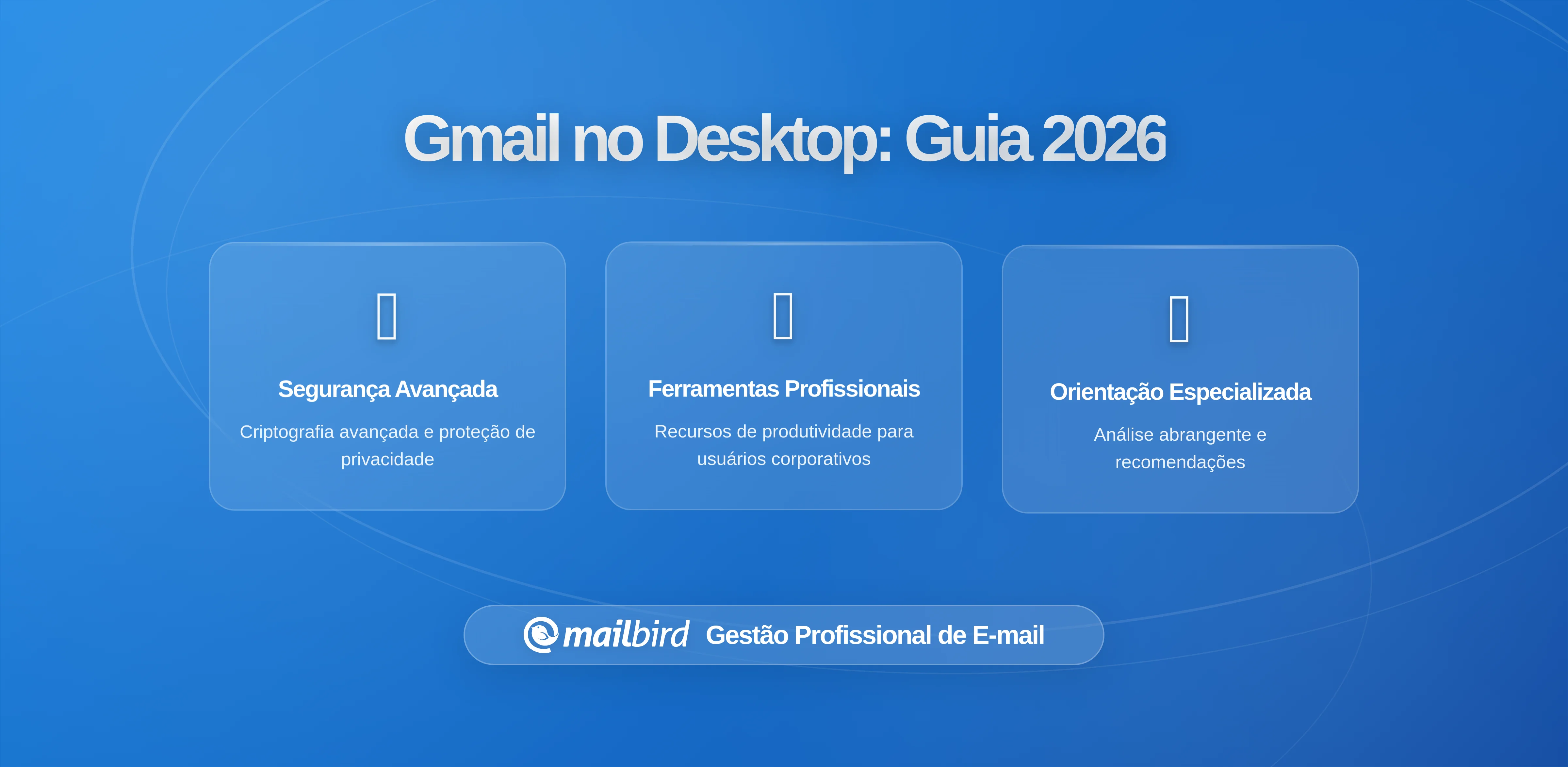 Quando Mudar do Gmail para o Desktop Faz Sentido: Guia Prático para 2026