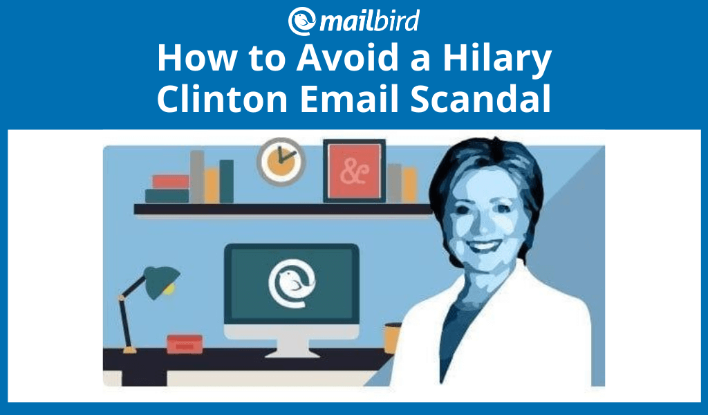 Hillary Clinton’s Email Scandal and What You Can Do to Avoid It